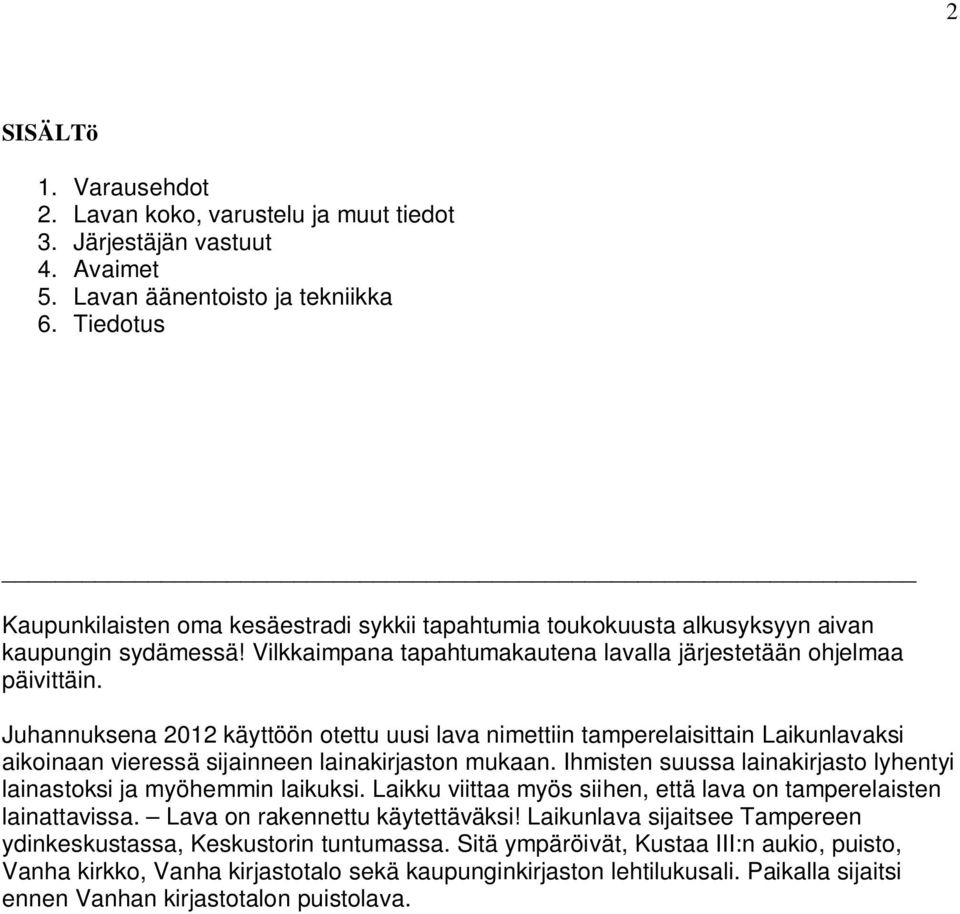 Juhannuksena 2012 käyttöön otettu uusi lava nimettiin tamperelaisittain Laikunlavaksi aikoinaan vieressä sijainneen lainakirjaston mukaan.