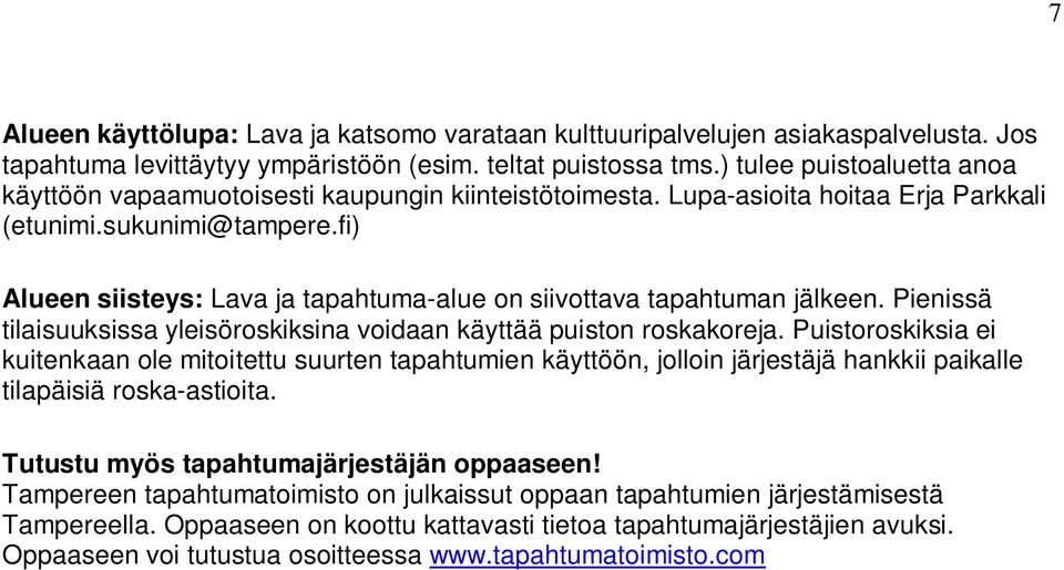 fi) Alueen siisteys: Lava ja tapahtuma-alue on siivottava tapahtuman jälkeen. Pienissä tilaisuuksissa yleisöroskiksina voidaan käyttää puiston roskakoreja.