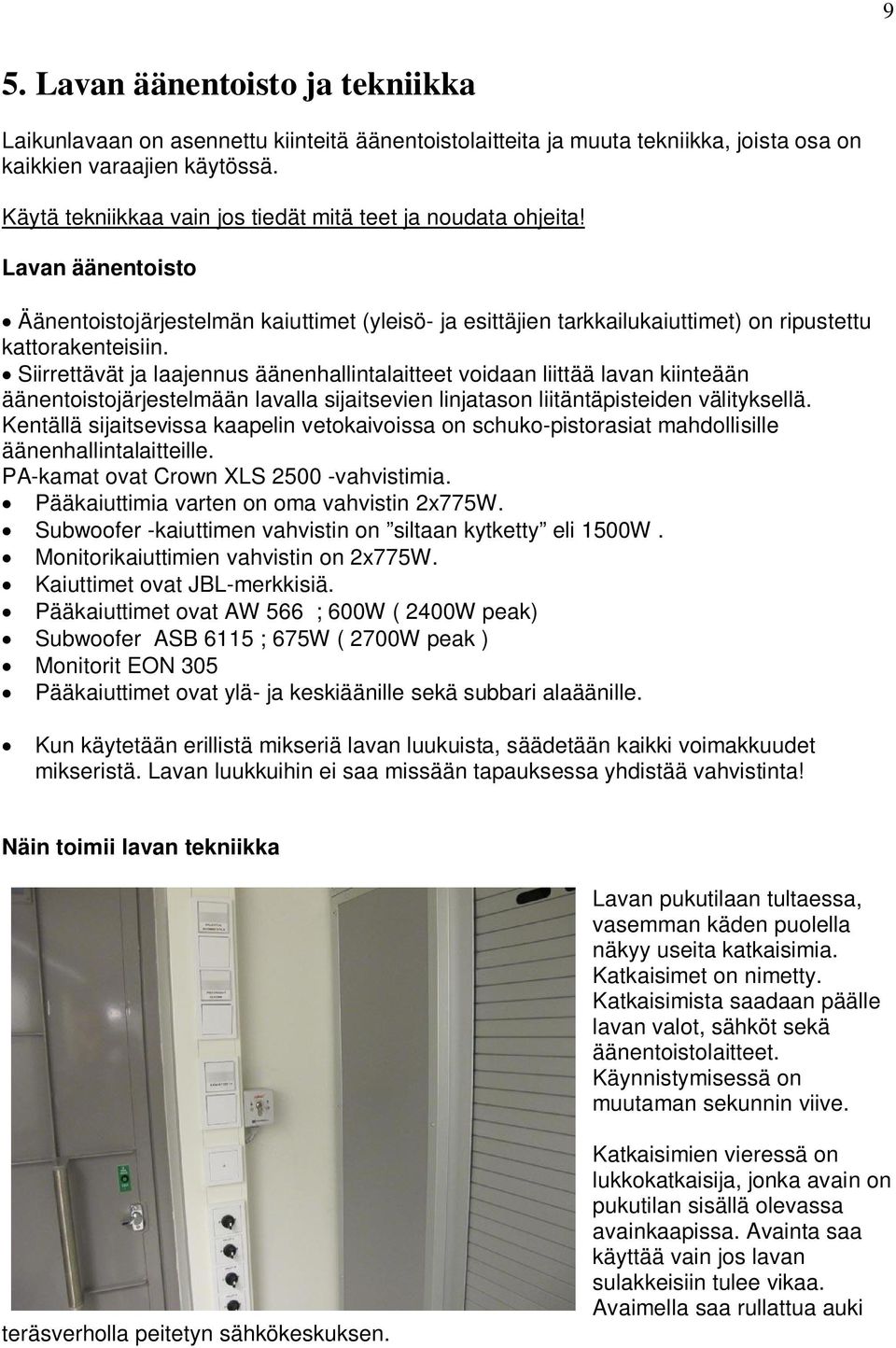 Siirrettävät ja laajennus äänenhallintalaitteet voidaan liittää lavan kiinteään äänentoistojärjestelmään lavalla sijaitsevien linjatason liitäntäpisteiden välityksellä.