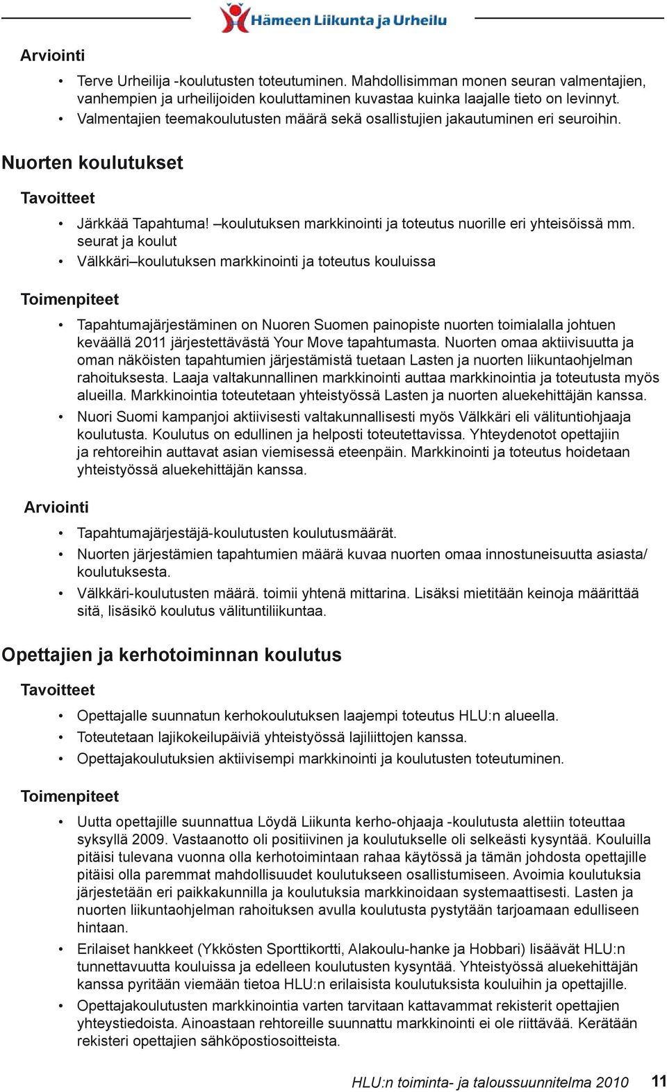 seurat ja koulut Välkkäri koulutuksen markkinointi ja toteutus kouluissa Tapahtumajärjestäminen on Nuoren Suomen painopiste nuorten toimialalla johtuen keväällä 2011 järjestettävästä Your Move