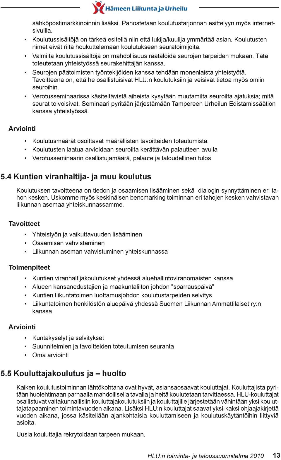 Tätä toteutetaan yhteistyössä seurakehittäjän kanssa. Seurojen päätoimisten työntekijöiden kanssa tehdään monenlaista yhteistyötä.