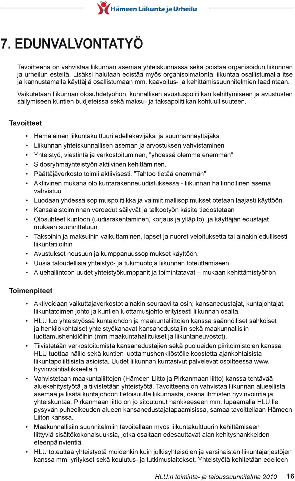 Vaikutetaan liikunnan olosuhdetyöhön, kunnallisen avustuspolitiikan kehittymiseen ja avustusten säilymiseen kuntien budjeteissa sekä maksu- ja taksapolitiikan kohtuullisuuteen.