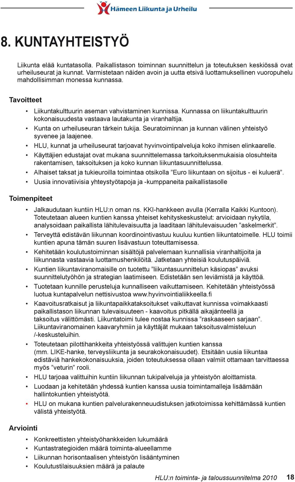 Kunnassa on liikuntakulttuurin kokonaisuudesta vastaava lautakunta ja viranhaltija. Kunta on urheiluseuran tärkein tukija. Seuratoiminnan ja kunnan välinen yhteistyö syvenee ja laajenee.