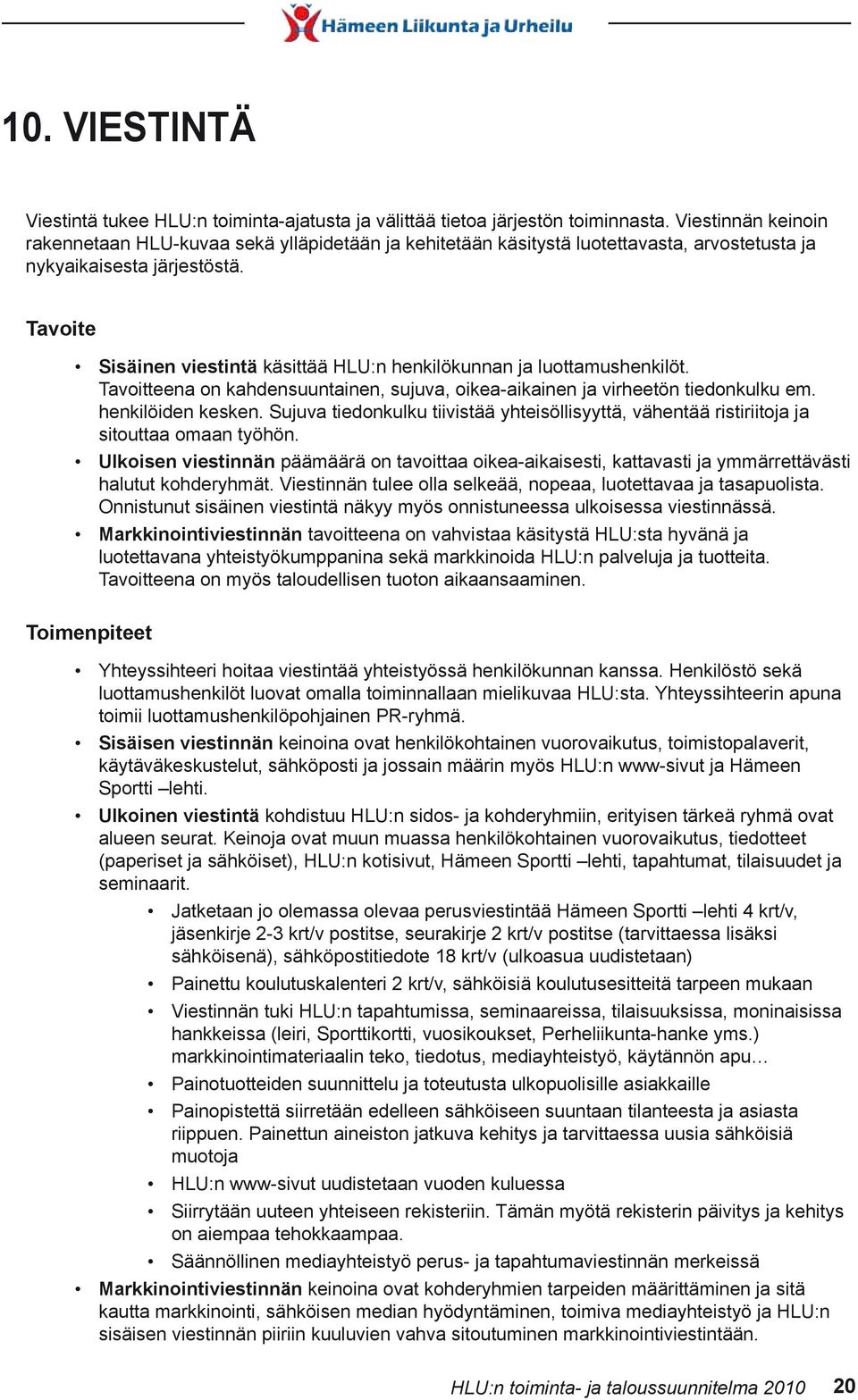 Tavoite Sisäinen viestintä käsittää HLU:n henkilökunnan ja luottamushenkilöt. Tavoitteena on kahdensuuntainen, sujuva, oikea-aikainen ja virheetön tiedonkulku em. henkilöiden kesken.