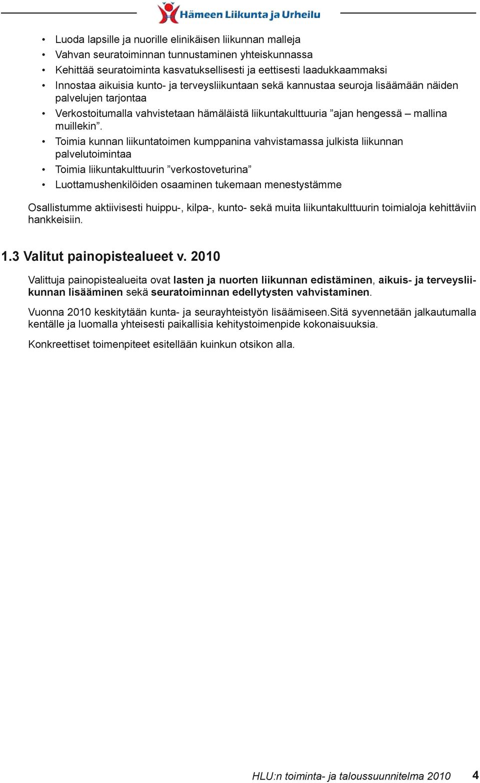 Toimia kunnan liikuntatoimen kumppanina vahvistamassa julkista liikunnan palvelutoimintaa Toimia liikuntakulttuurin verkostoveturina Luottamushenkilöiden osaaminen tukemaan menestystämme Osallistumme