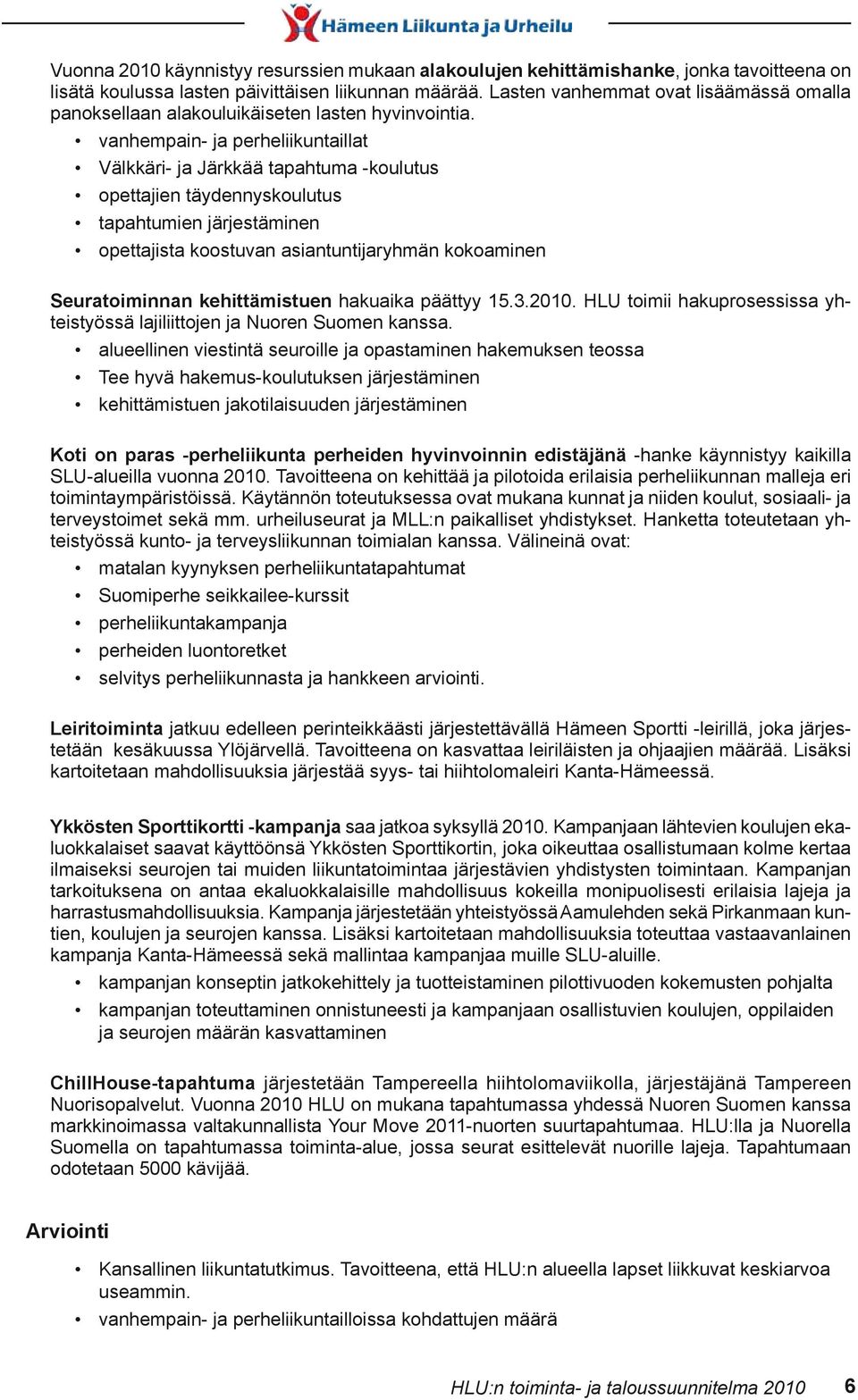 vanhempain- ja perheliikuntaillat Välkkäri- ja Järkkää tapahtuma -koulutus opettajien täydennyskoulutus tapahtumien järjestäminen opettajista koostuvan asiantuntijaryhmän kokoaminen Seuratoiminnan