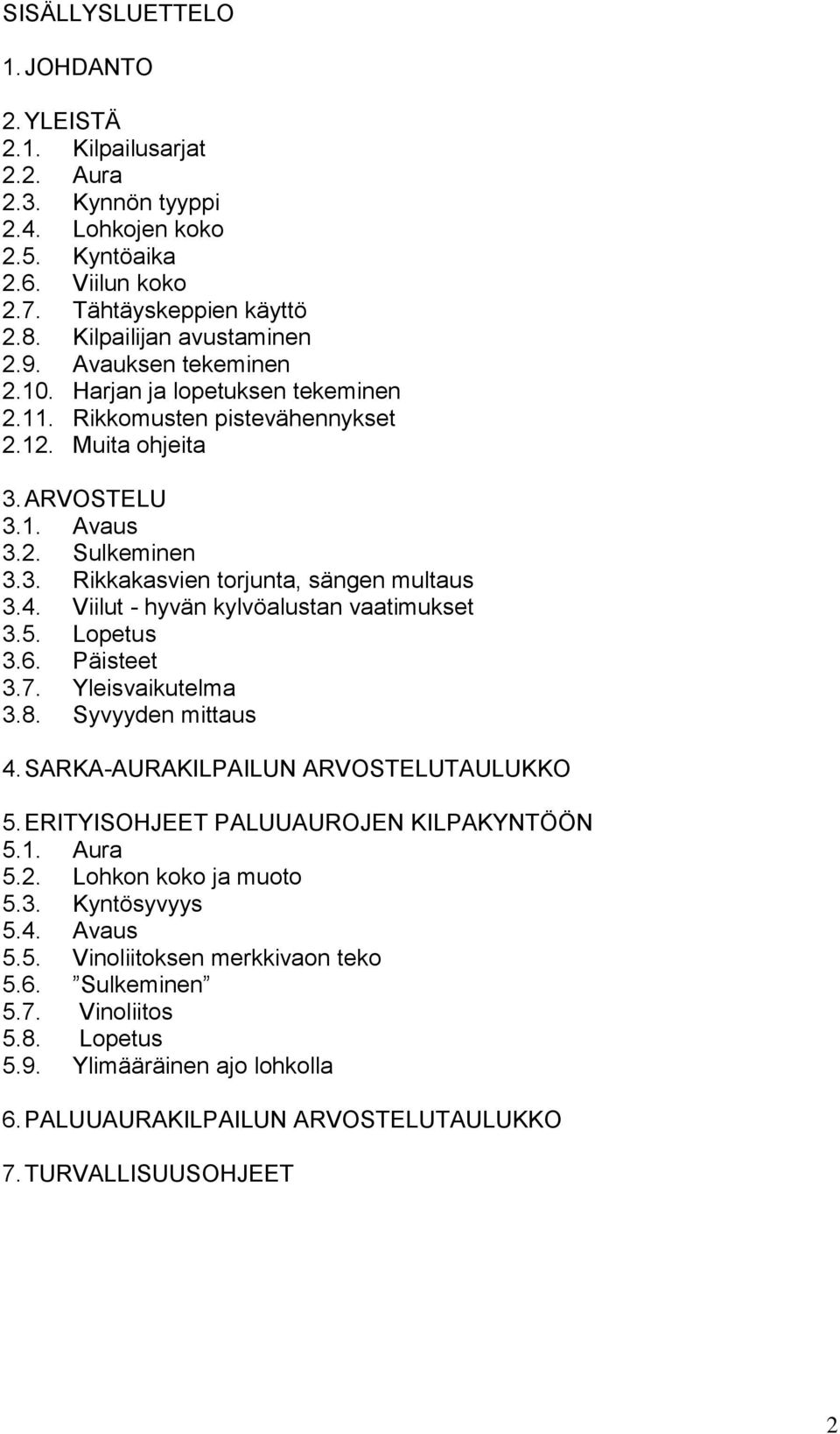 Viilut - hyvän kylvöalustan vaatimukset 3.5. Lopetus 3.6. Päisteet 3.7. Yleisvaikutelma 3.8. Syvyyden mittaus 4. SARKA-AURAKILPAILUN ARVOSTELUTAULUKKO 5. ERITYISOHJEET PALUUAUROJEN KILPAKYNTÖÖN 5.1.