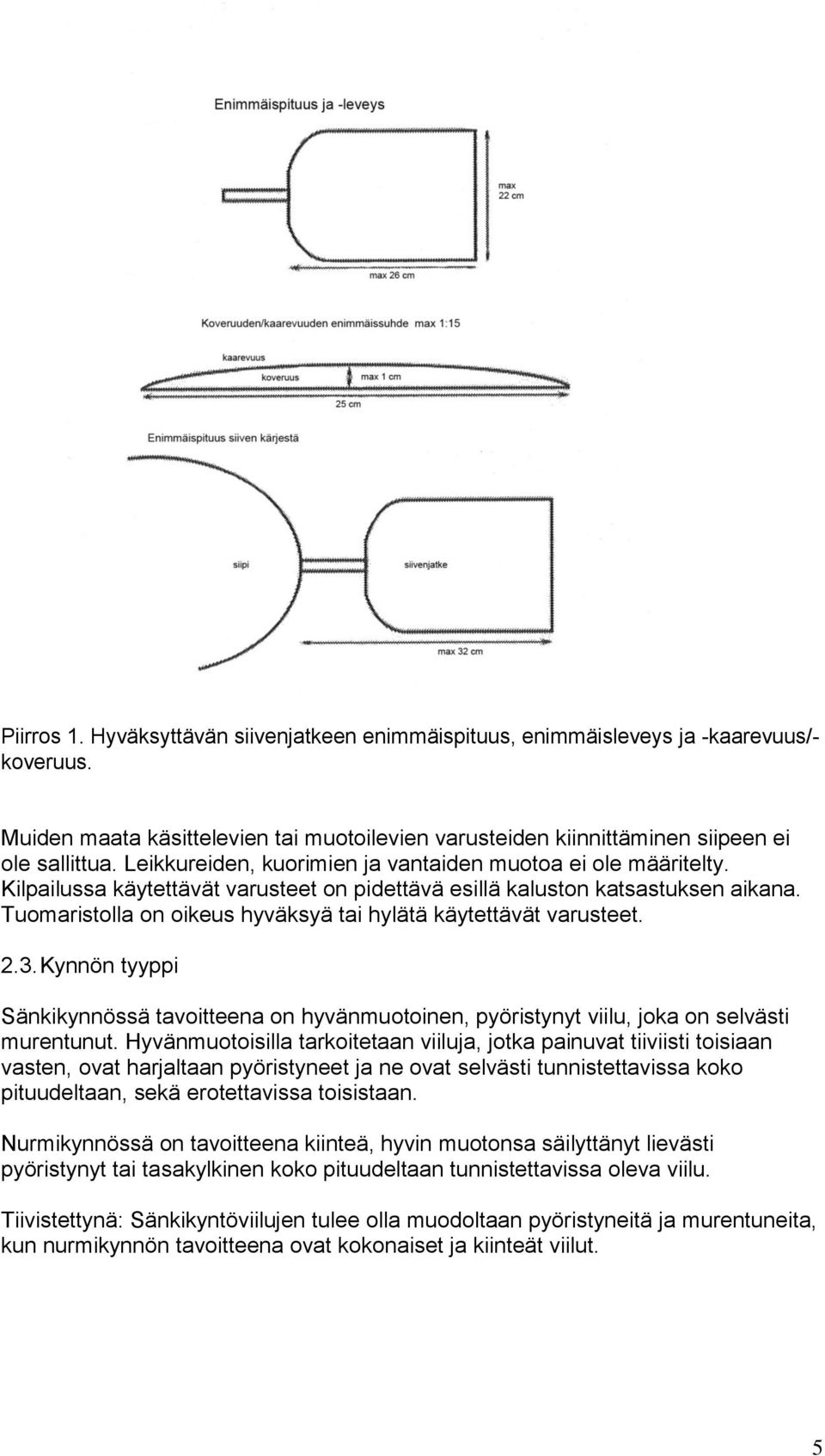 Tuomaristolla on oikeus hyväksyä tai hylätä käytettävät varusteet. 2.3. Kynnön tyyppi Sänkikynnössä tavoitteena on hyvänmuotoinen, pyöristynyt viilu, joka on selvästi murentunut.