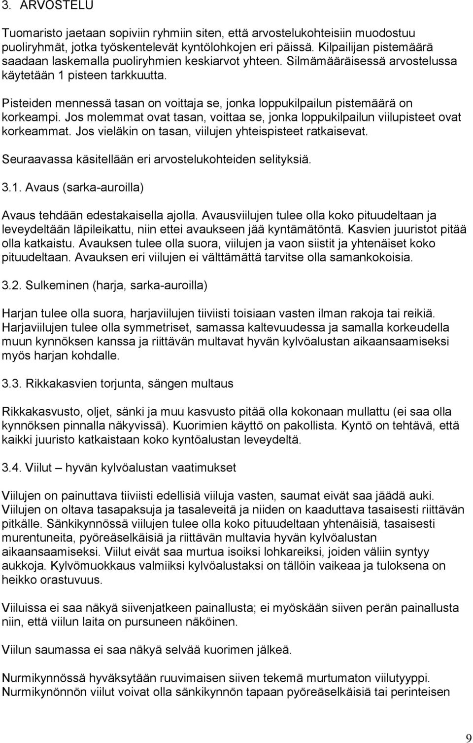 Pisteiden mennessä tasan on voittaja se, jonka loppukilpailun pistemäärä on korkeampi. Jos molemmat ovat tasan, voittaa se, jonka loppukilpailun viilupisteet ovat korkeammat.