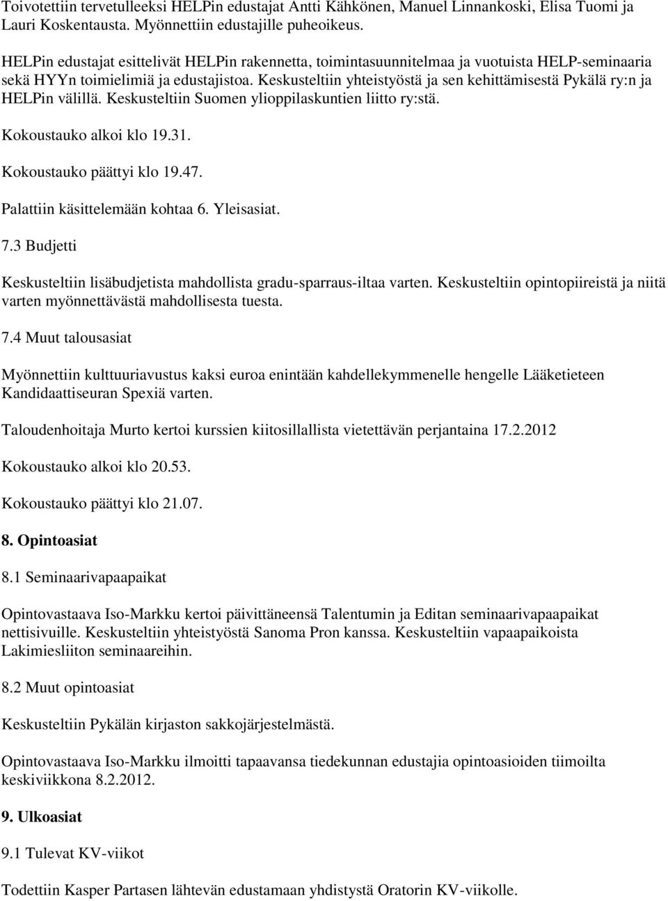 Keskusteltiin yhteistyöstä ja sen kehittämisestä Pykälä ry:n ja HELPin välillä. Keskusteltiin Suomen ylioppilaskuntien liitto ry:stä. Kokoustauko alkoi klo 19.31. Kokoustauko päättyi klo 19.47.