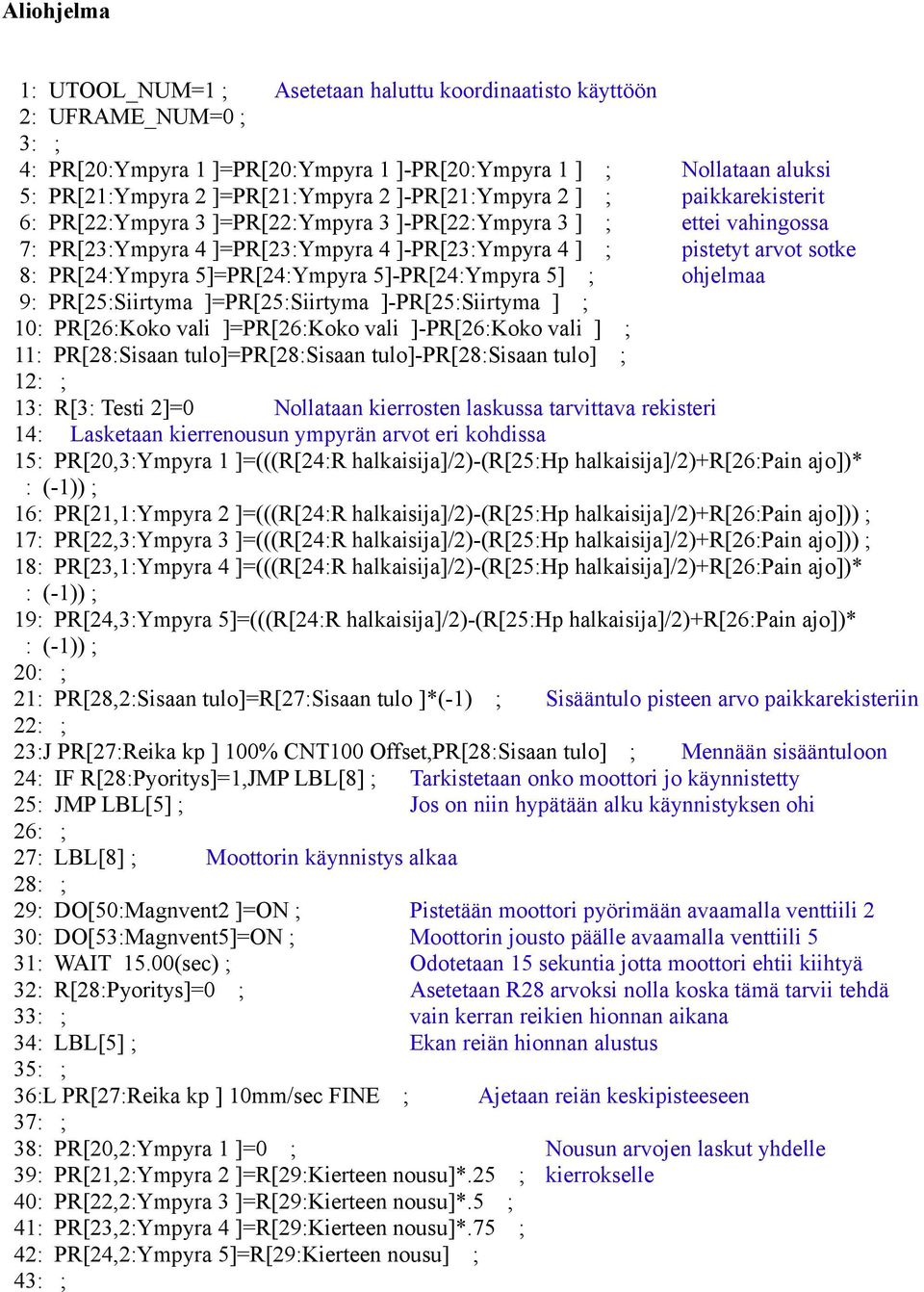 PR[24:Ympyra 5]=PR[24:Ympyra 5]-PR[24:Ympyra 5] ; ohjelmaa 9: PR[25:Siirtyma ]=PR[25:Siirtyma ]-PR[25:Siirtyma ] ; 10: PR[26:Koko vali ]=PR[26:Koko vali ]-PR[26:Koko vali ] ; 11: PR[28:Sisaan