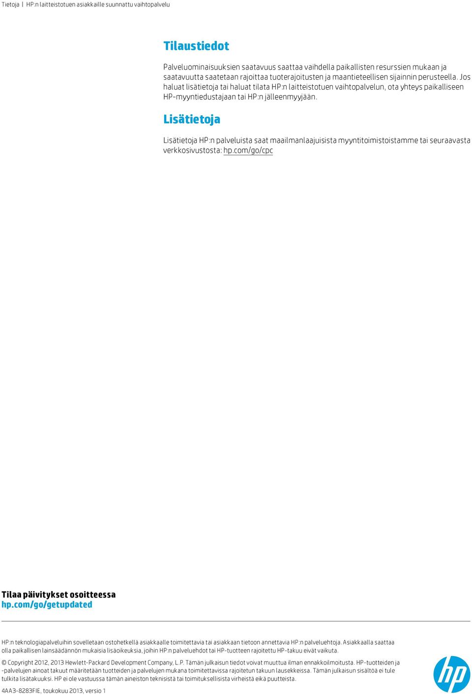 Lisätietoja Lisätietoja HP:n palveluista saat maailmanlaajuisista myyntitoimistoistamme tai seuraavasta verkkosivustosta: hp.com/go/cpc Tilaa päivitykset osoitteessa hp.