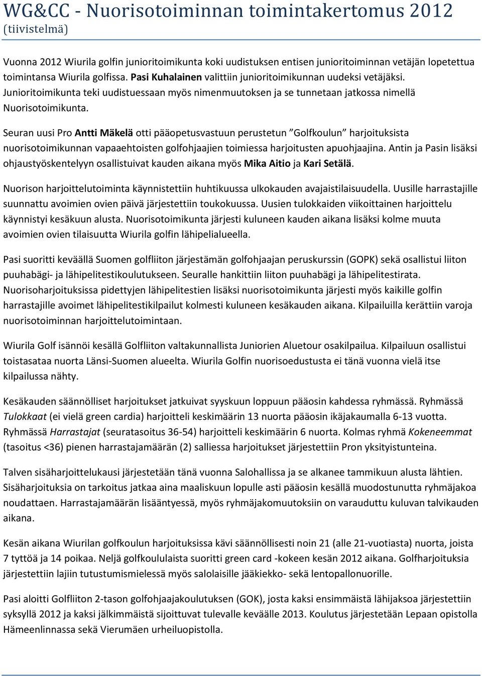 Seuran uusi Pro Antti Mäkelä otti pääopetusvastuun perustetun Golfkoulun harjoituksista nuorisotoimikunnan vapaaehtoisten golfohjaajien toimiessa harjoitusten apuohjaajina.