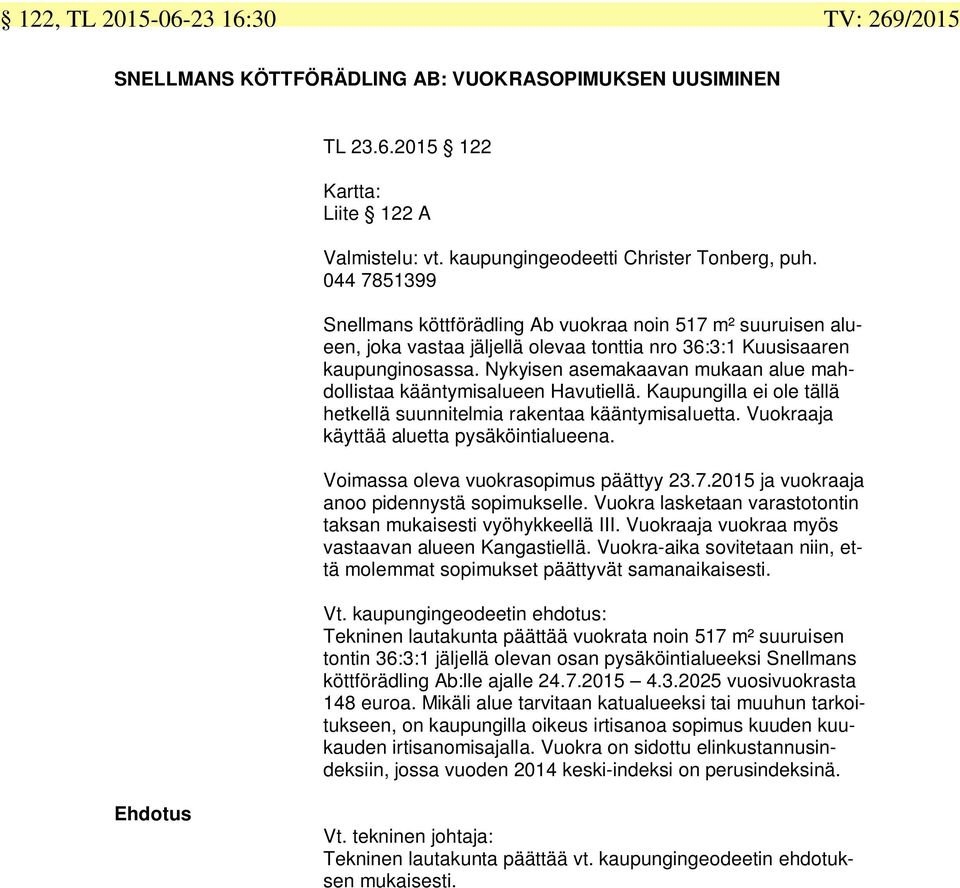 Nykyisen asemakaavan mukaan alue mahdollistaa kääntymisalueen Havutiellä. Kaupungilla ei ole tällä hetkellä suunnitelmia rakentaa kääntymisaluetta. Vuokraaja käyttää aluetta pysäköintialueena.