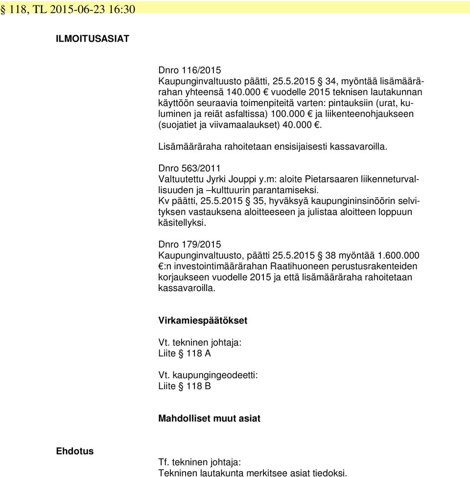 Dnro 563/2011 Valtuutettu Jyrki Jouppi y.m: aloite Pietarsaaren liikenneturvallisuuden ja kulttuurin parantamiseksi. Kv päätti, 25.5.2015 35, hyväksyä kaupungininsinöörin selvityksen vastauksena aloitteeseen ja julistaa aloitteen loppuun käsitellyksi.