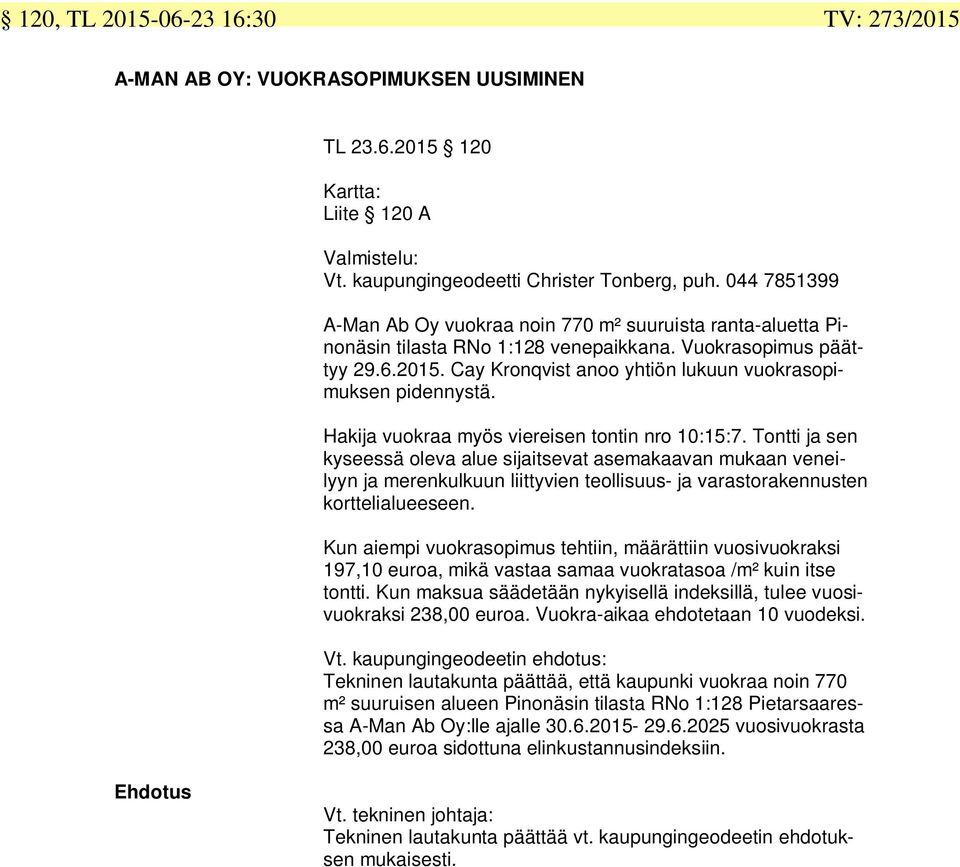 Cay Kronqvist anoo yhtiön lukuun vuokrasopimuksen pidennystä. Hakija vuokraa myös viereisen tontin nro 10:15:7.