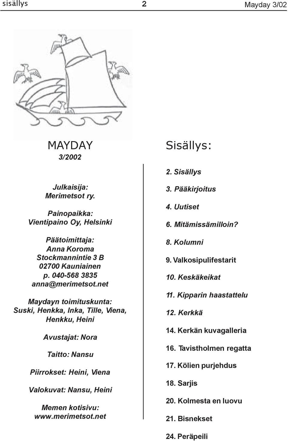 net Maydayn toimituskunta: Suski, Henkka, Inka, Tille, Viena, Henkku, Heini Avustajat: Nora Taitto: Nansu Piirrokset: Heini, Viena Valokuvat: Nansu, Heini Memen