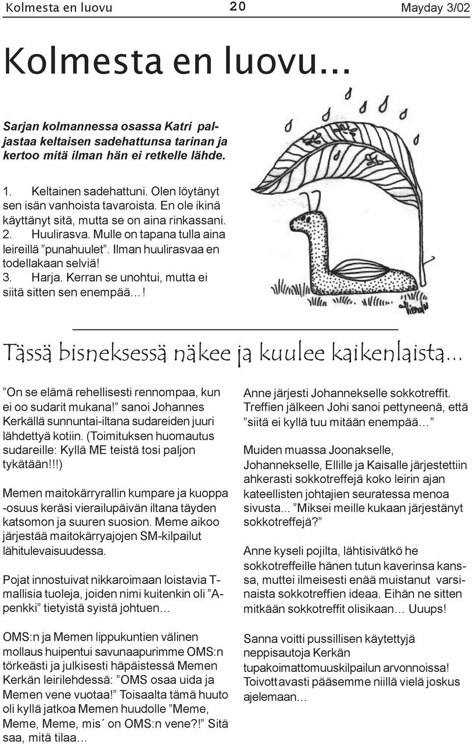 Ilman huulirasvaa en todellakaan selviä! 3. Harja. Kerran se unohtui, mutta ei siitä sitten sen enempää! Tässä bisneksessä näkee ja kuulee kaikenlaista.