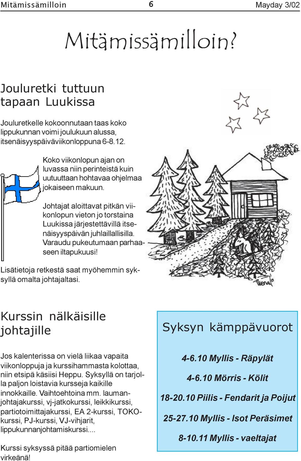 Johtajat aloittavat pitkän viikonlopun vieton jo torstaina Luukissa järjestettävillä itsenäisyyspäivän juhlaillallisilla. Varaudu pukeutumaan parhaaseen iltapukuusi!