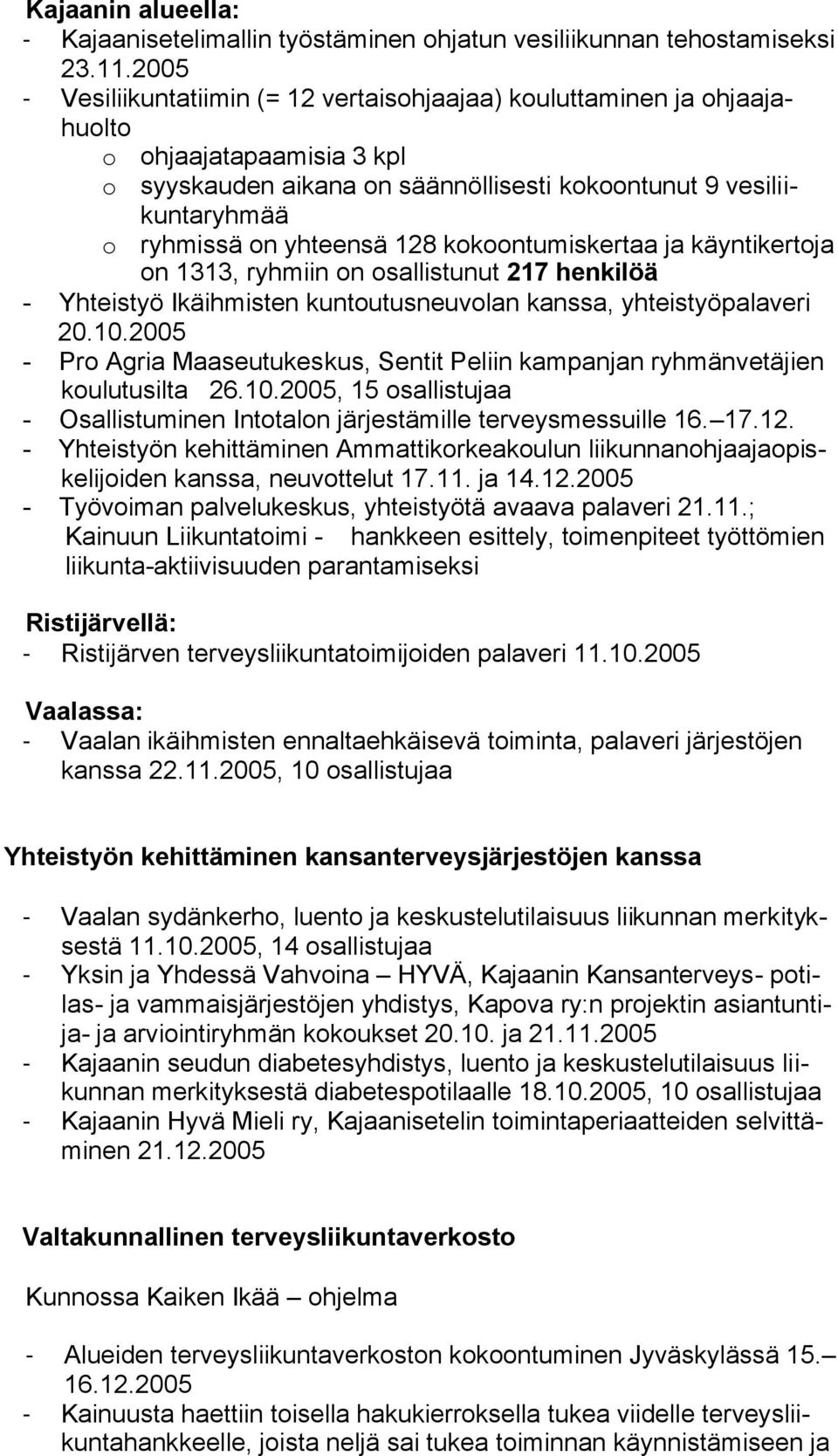 128 kokoontumiskertaa ja käyntikertoja on 1313, ryhmiin on osallistunut 217 henkilöä - Yhteistyö Ikäihmisten kuntoutusneuvolan kanssa, yhteistyöpalaveri 20.10.