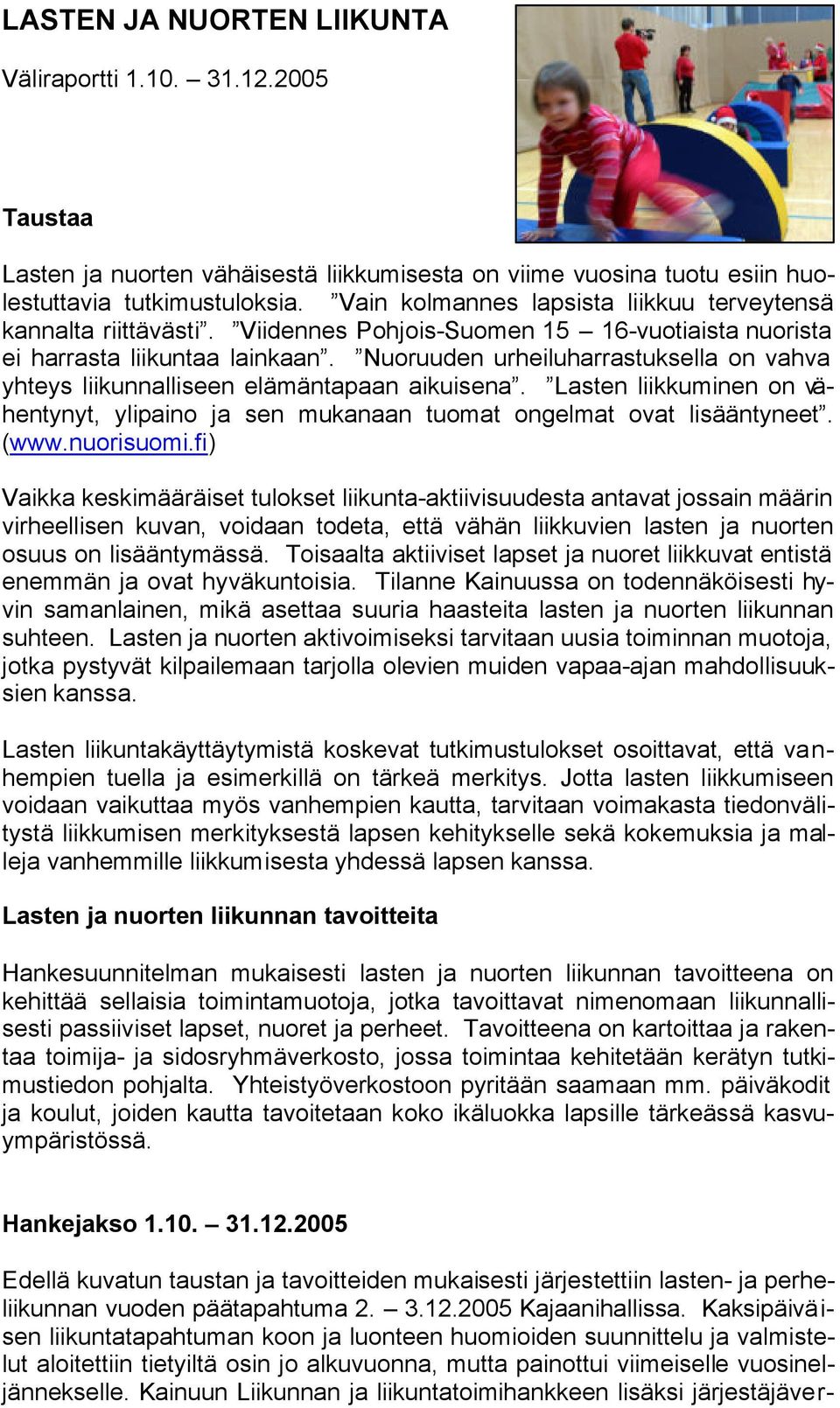 Nuoruuden urheiluharrastuksella on vahva yhteys liikunnalliseen elämäntapaan aikuisena. Lasten liikkuminen on vähentynyt, ylipaino ja sen mukanaan tuomat ongelmat ovat lisääntyneet. (www.nuorisuomi.