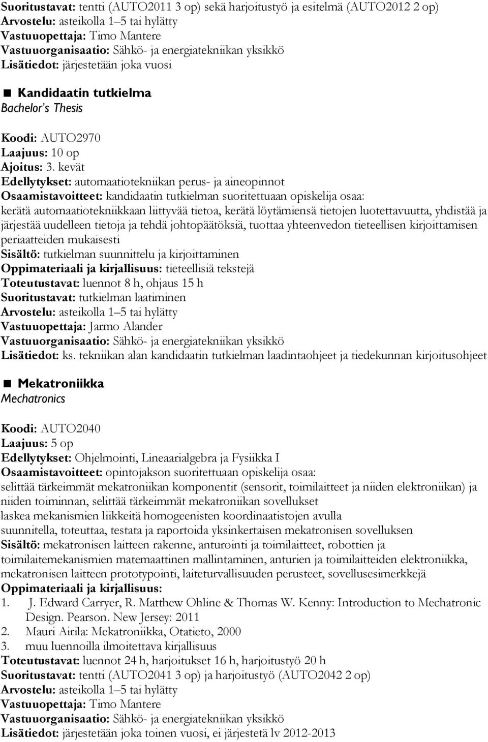 kevät Edellytykset: automaatiotekniikan perus- ja aineopinnot Osaamistavoitteet: kandidaatin tutkielman suoritettuaan opiskelija osaa: kerätä automaatiotekniikkaan liittyvää tietoa, kerätä