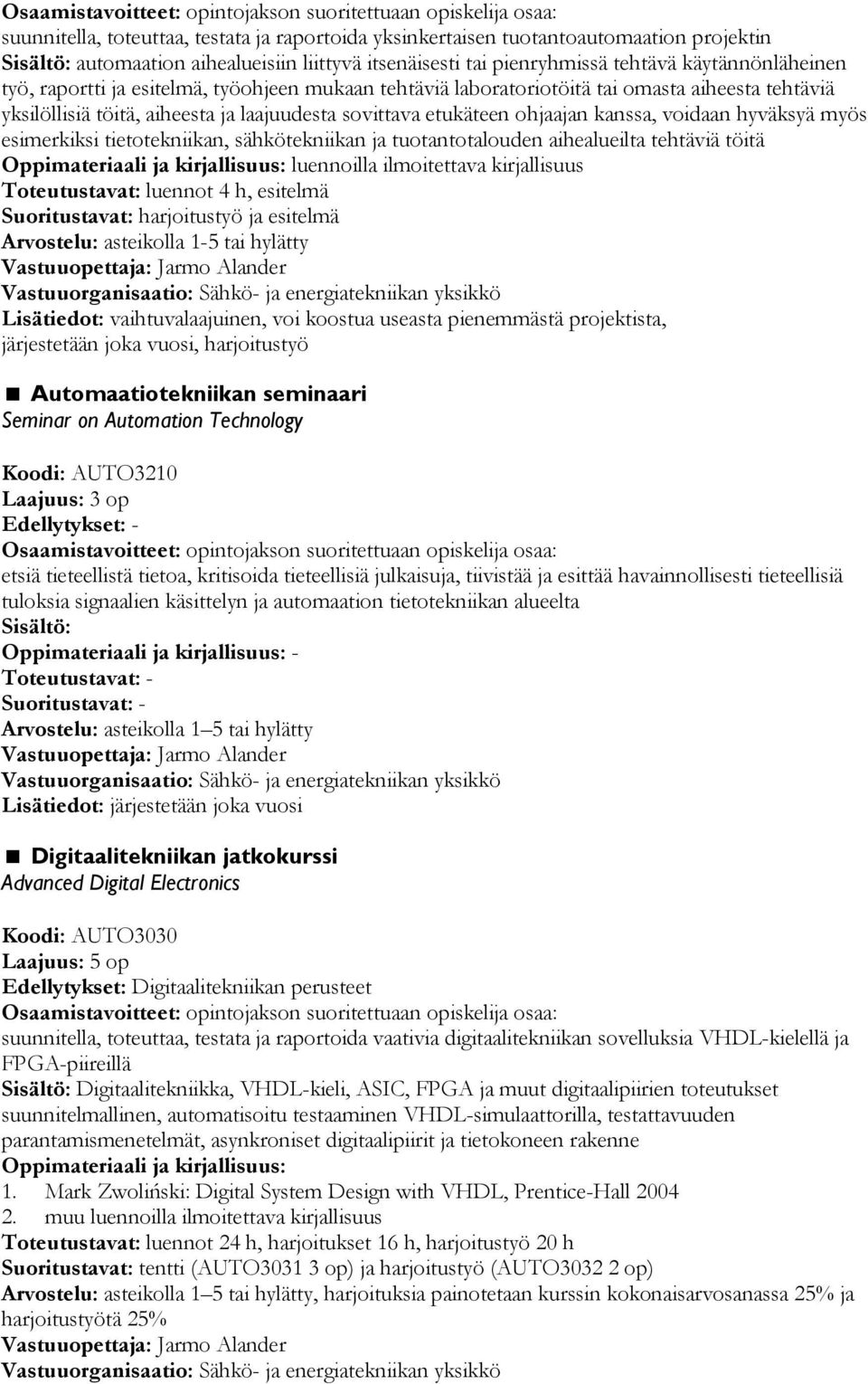 sovittava etukäteen ohjaajan kanssa, voidaan hyväksyä myös esimerkiksi tietotekniikan, sähkötekniikan ja tuotantotalouden aihealueilta tehtäviä töitä luennoilla ilmoitettava kirjallisuus