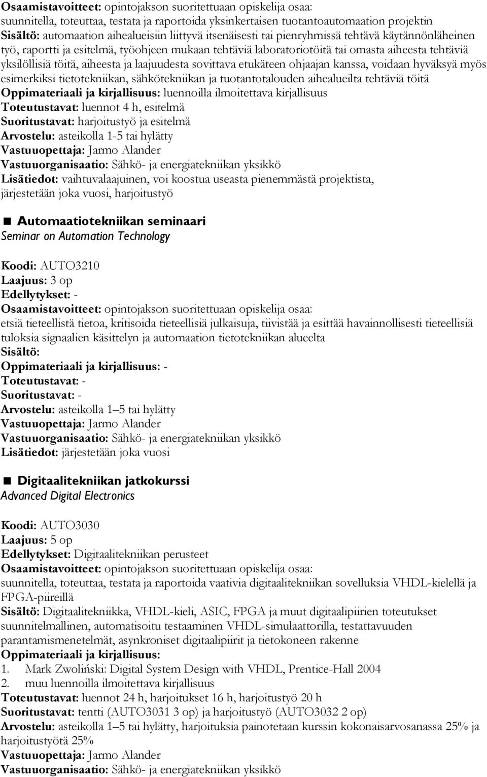 sovittava etukäteen ohjaajan kanssa, voidaan hyväksyä myös esimerkiksi tietotekniikan, sähkötekniikan ja tuotantotalouden aihealueilta tehtäviä töitä luennoilla ilmoitettava kirjallisuus