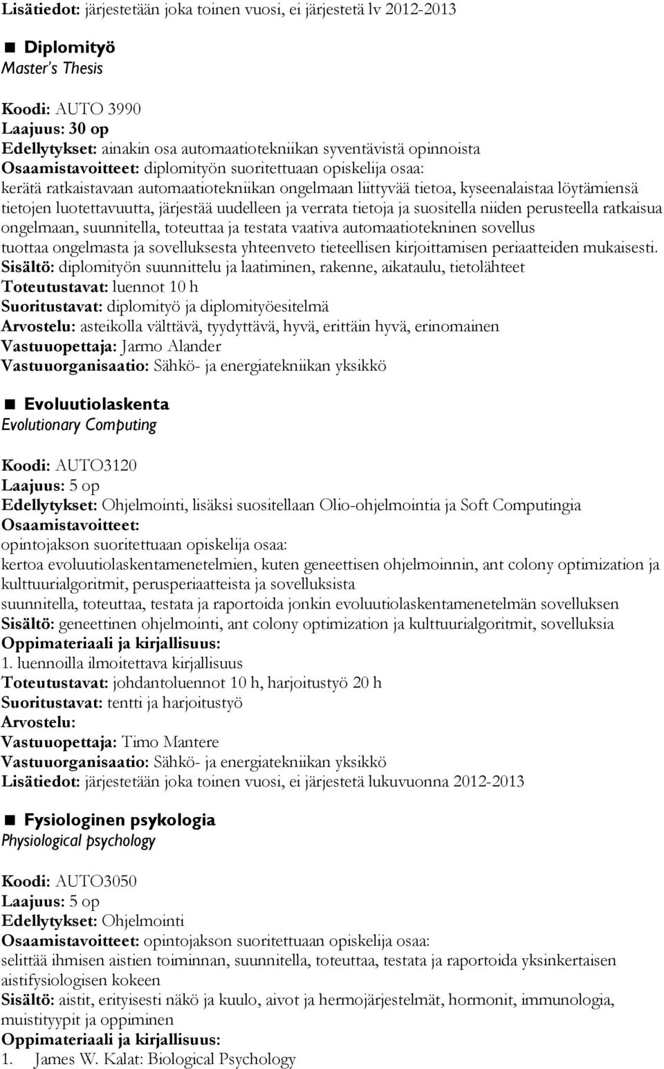 uudelleen ja verrata tietoja ja suositella niiden perusteella ratkaisua ongelmaan, suunnitella, toteuttaa ja testata vaativa automaatiotekninen sovellus tuottaa ongelmasta ja sovelluksesta yhteenveto