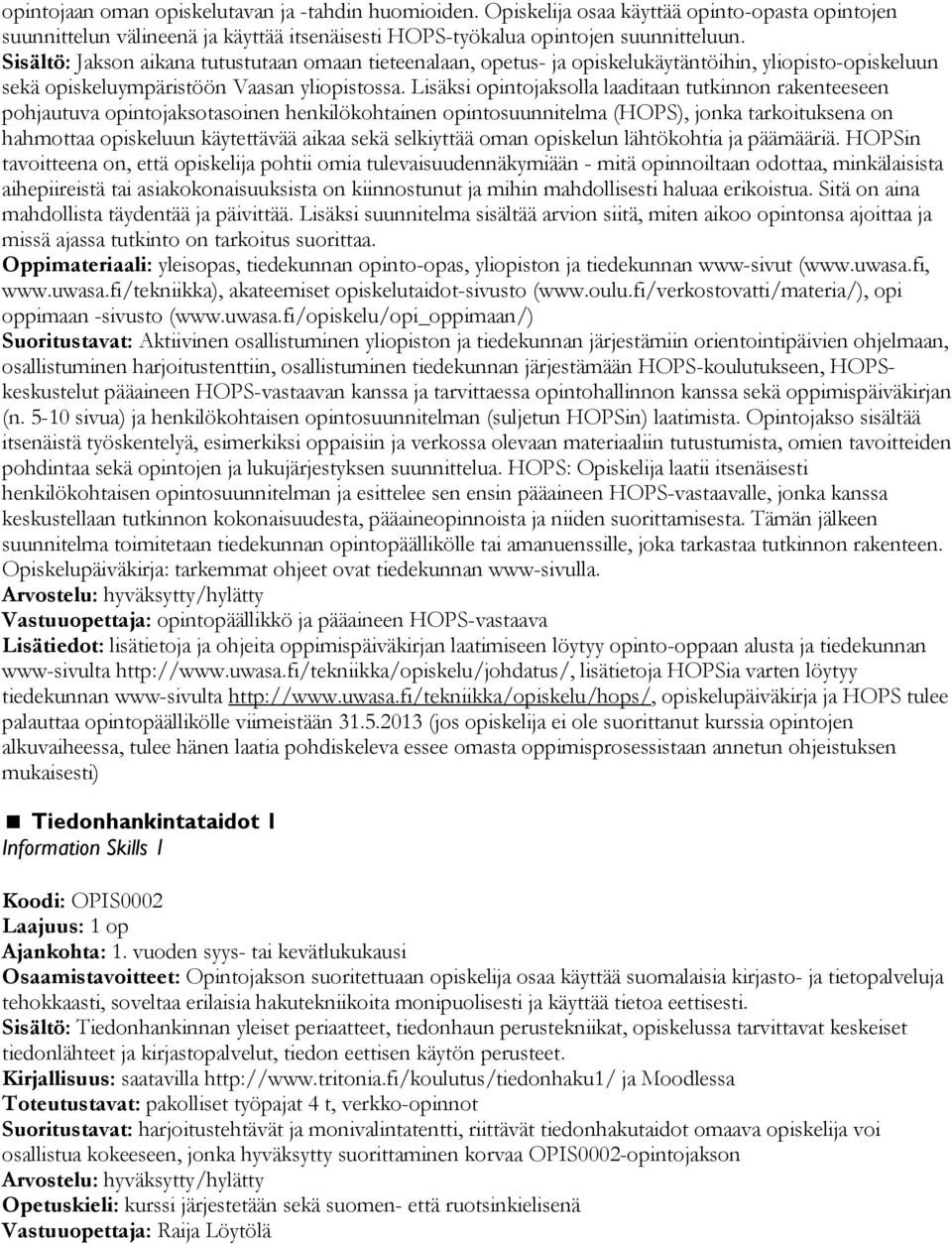 Lisäksi opintojaksolla laaditaan tutkinnon rakenteeseen pohjautuva opintojaksotasoinen henkilökohtainen opintosuunnitelma (HOPS), jonka tarkoituksena on hahmottaa opiskeluun käytettävää aikaa sekä