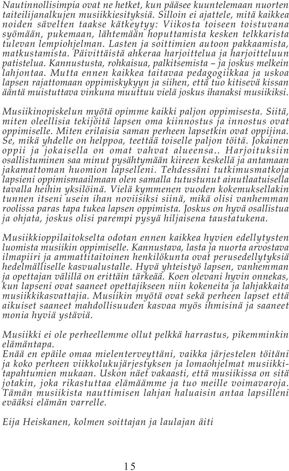 Lasten ja soittimien autoon pakkaamista, matkustamista. Päivittäistä ahkeraa harjoittelua ja harjoitteluun patistelua. Kannustusta, rohkaisua, palkitsemista ja joskus melkein lahjontaa.