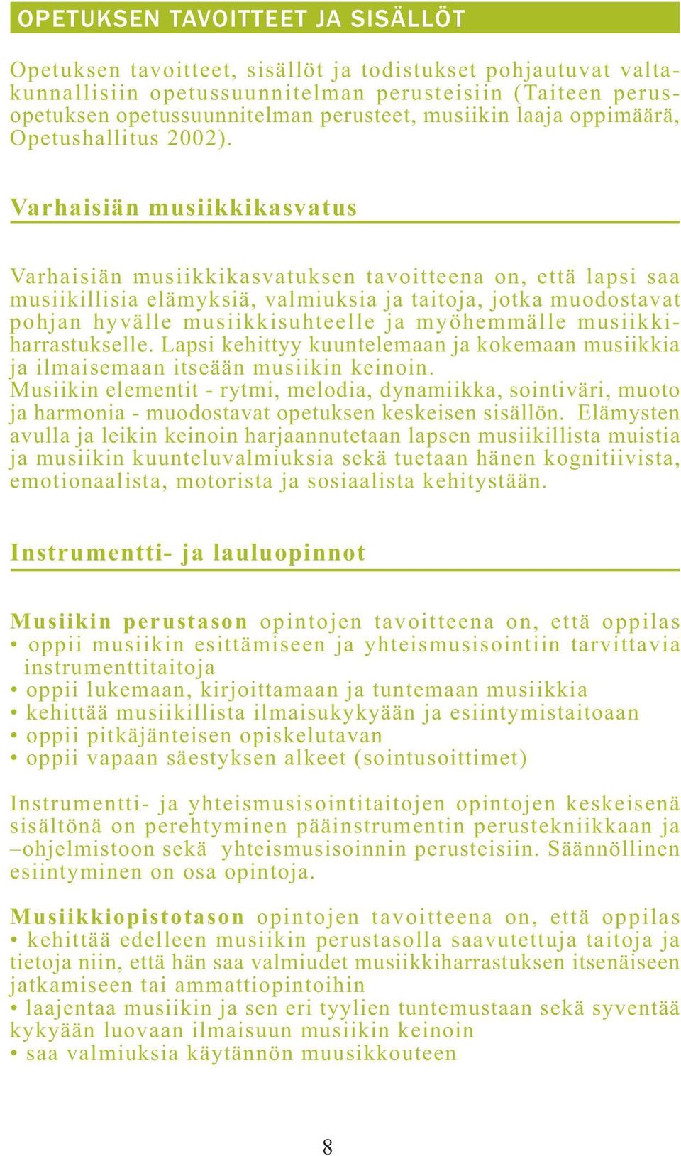 Varhaisiän musiikkikasvatus Varhaisiän musiikkikasvatuksen tavoitteena on, että lapsi saa musiikillisia elämyksiä, valmiuksia ja taitoja, jotka muodostavat pohjan hyvälle musiikkisuhteelle ja