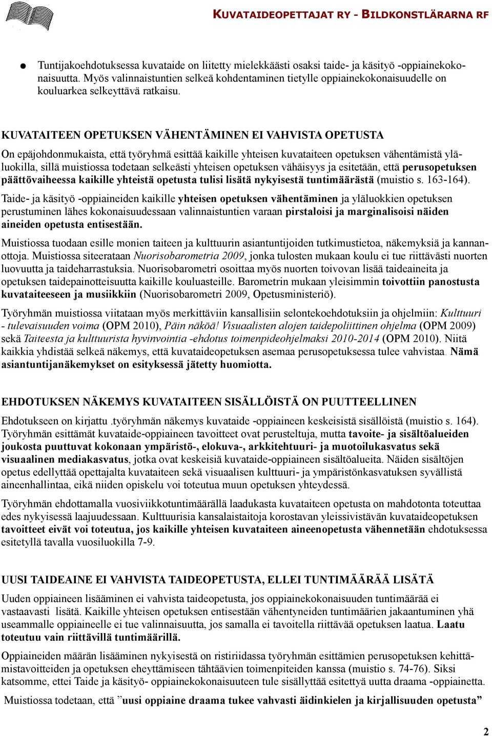 KUVATAITEEN OPETUKSEN VÄHENTÄMINEN EI VAHVISTA OPETUSTA On epäjohdonmukaista, että työryhmä esittää kaikille yhteisen kuvataiteen opetuksen vähentämistä yläluokilla, sillä muistiossa todetaan