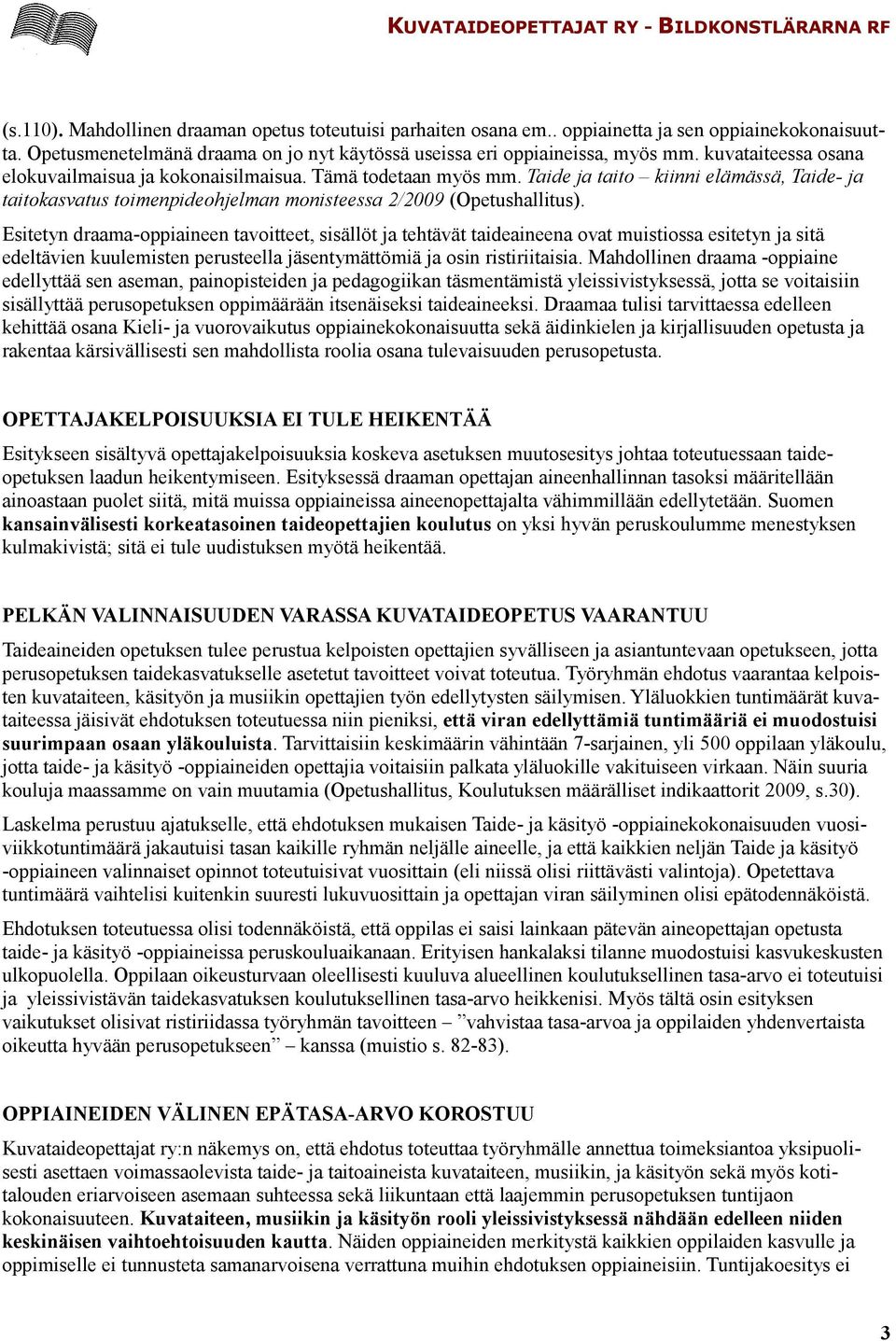Esitetyn draama-oppiaineen tavoitteet, sisällöt ja tehtävät taideaineena ovat muistiossa esitetyn ja sitä edeltävien kuulemisten perusteella jäsentymättömiä ja osin ristiriitaisia.