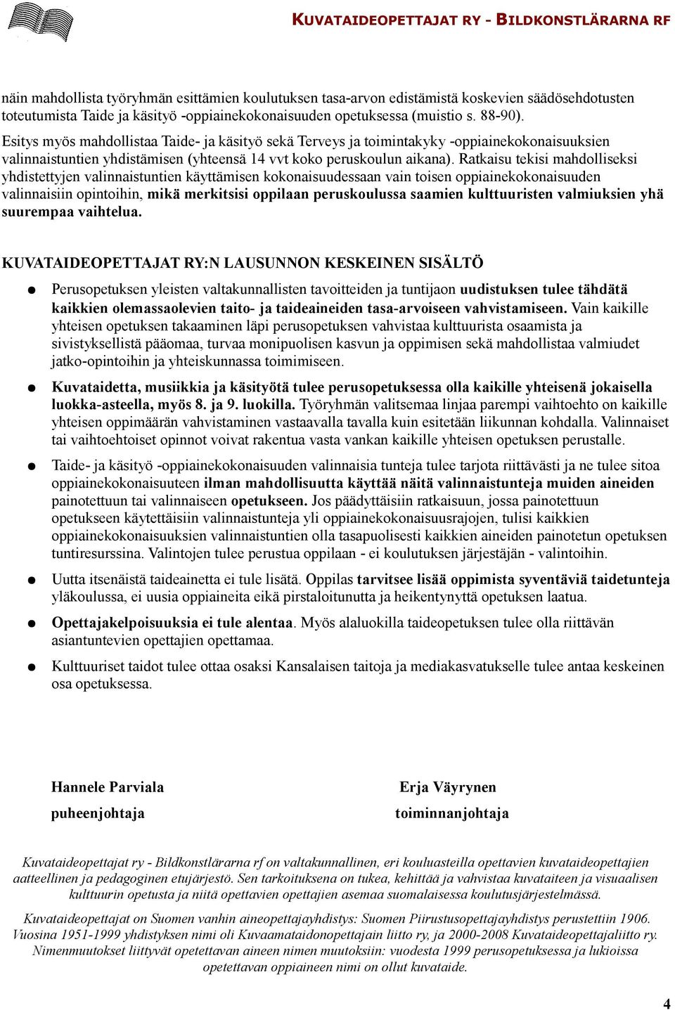 Ratkaisu tekisi mahdolliseksi yhdistettyjen valinnaistuntien käyttämisen kokonaisuudessaan vain toisen oppiainekokonaisuuden valinnaisiin opintoihin, mikä merkitsisi oppilaan peruskoulussa saamien