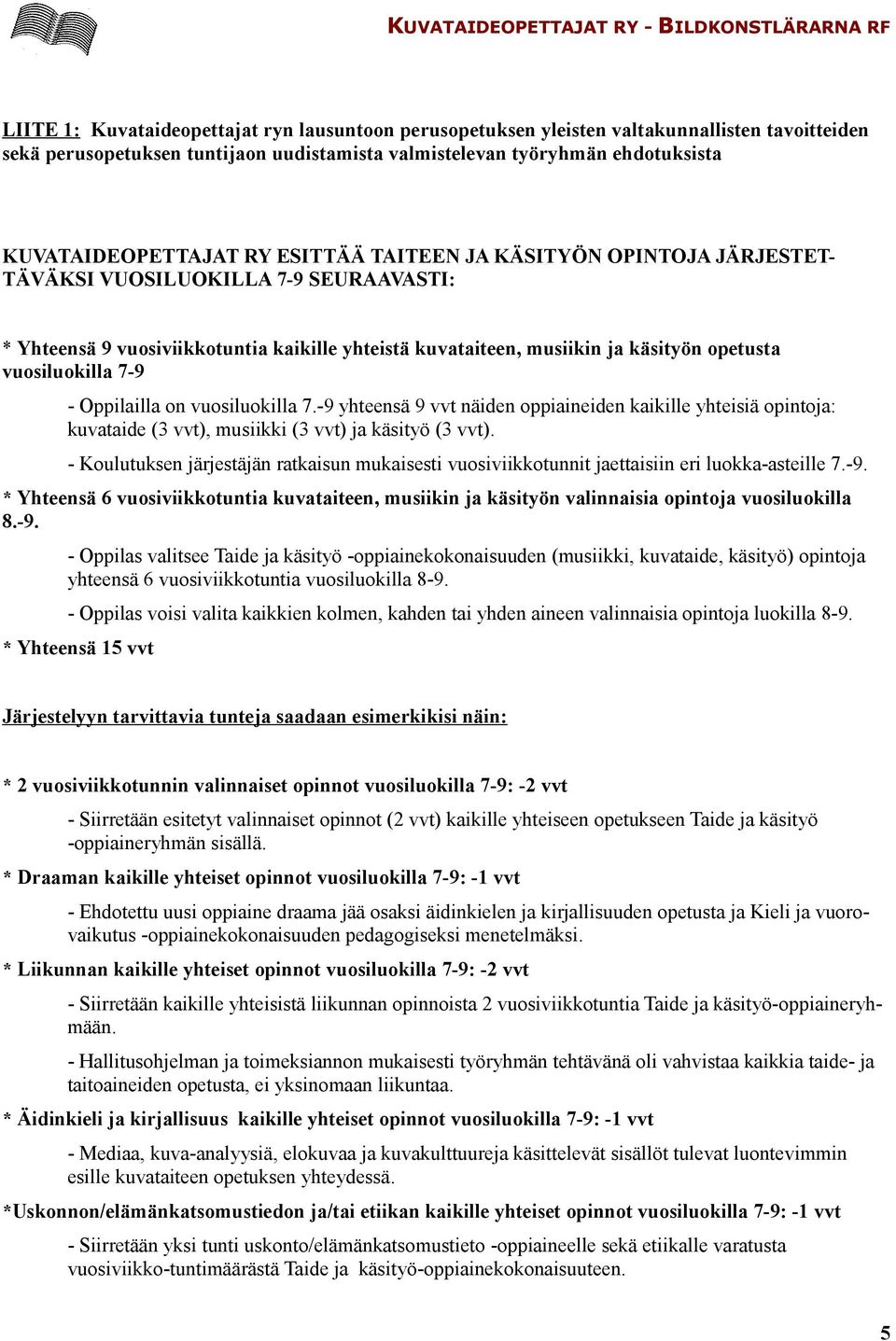 Oppilailla on vuosiluokilla 7.-9 yhteensä 9 vvt näiden oppiaineiden kaikille yhteisiä opintoja: kuvataide (3 vvt), musiikki (3 vvt) ja käsityö (3 vvt).
