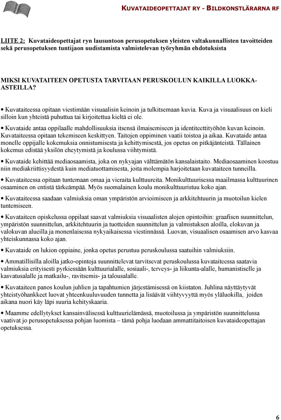 Kuva ja visuaalisuus on kieli silloin kun yhteistä puhuttua tai kirjoitettua kieltä ei ole. Kuvataide antaa oppilaalle mahdollisuuksia itsensä ilmaisemiseen ja identiteettityöhön kuvan keinoin.