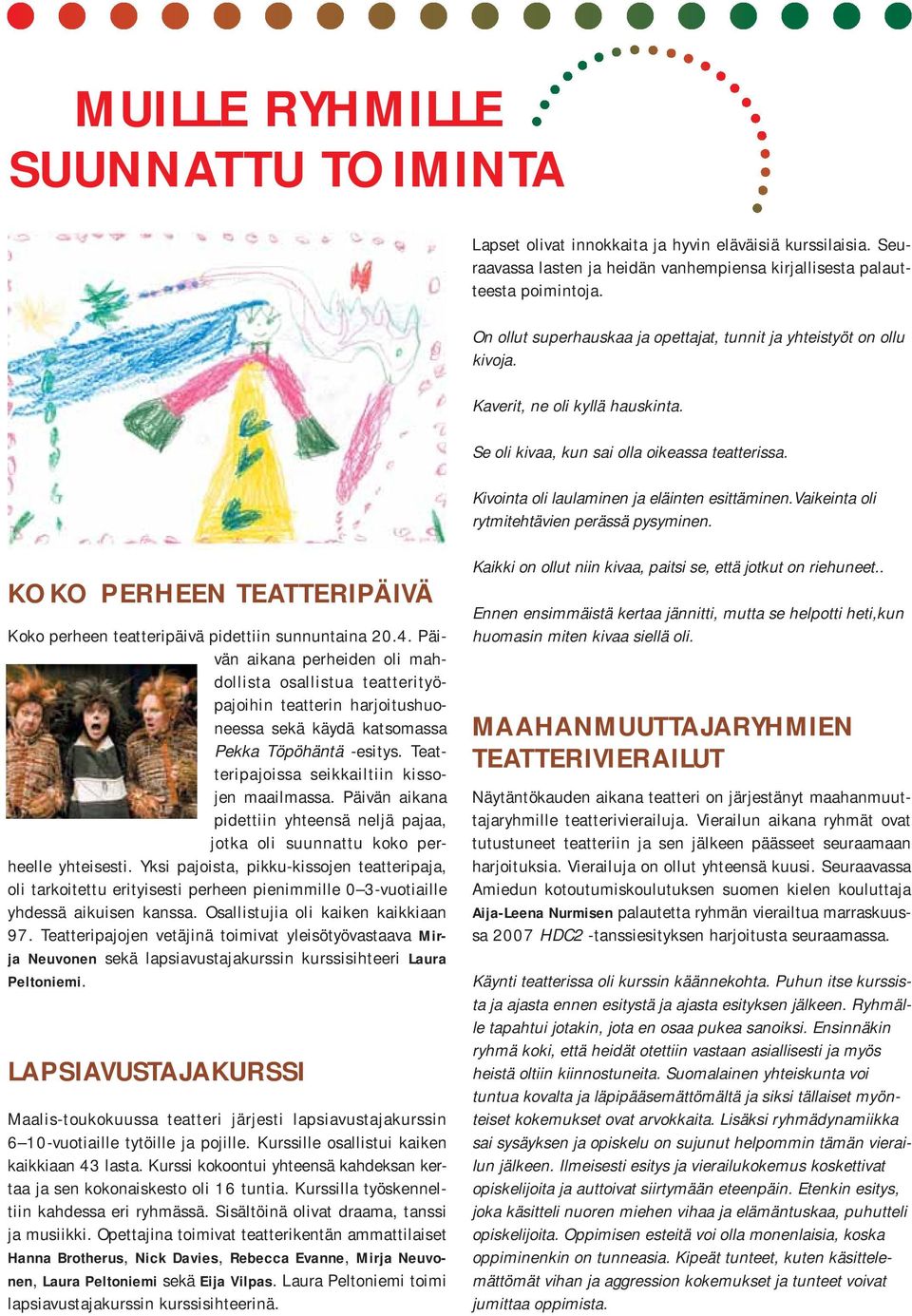 Kivointa oli laulaminen ja eläinten esittäminen.vaikeinta oli rytmitehtävien perässä pysyminen. KOKO PERHEEN TEATTERIPÄIVÄ Koko perheen teatteripäivä pidettiin sunnuntaina 20.4.