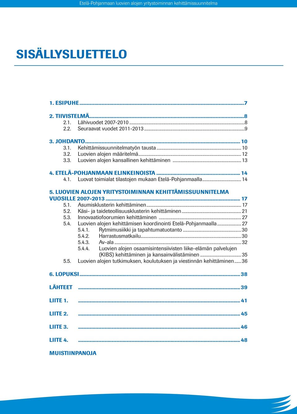 .. 14 5. LUOVIEN ALOJEN YRITYSTOIMINNAN KEHITTÄMISSUUNNITELMA VUOSILLE 2007-2013... 17 5.1. Asumisklusterin kehittäminen... 17 5.2. Käsi- ja taideteollisuusklusterin kehittäminen... 21 5.3. Innovaatiofoorumien kehittäminen.