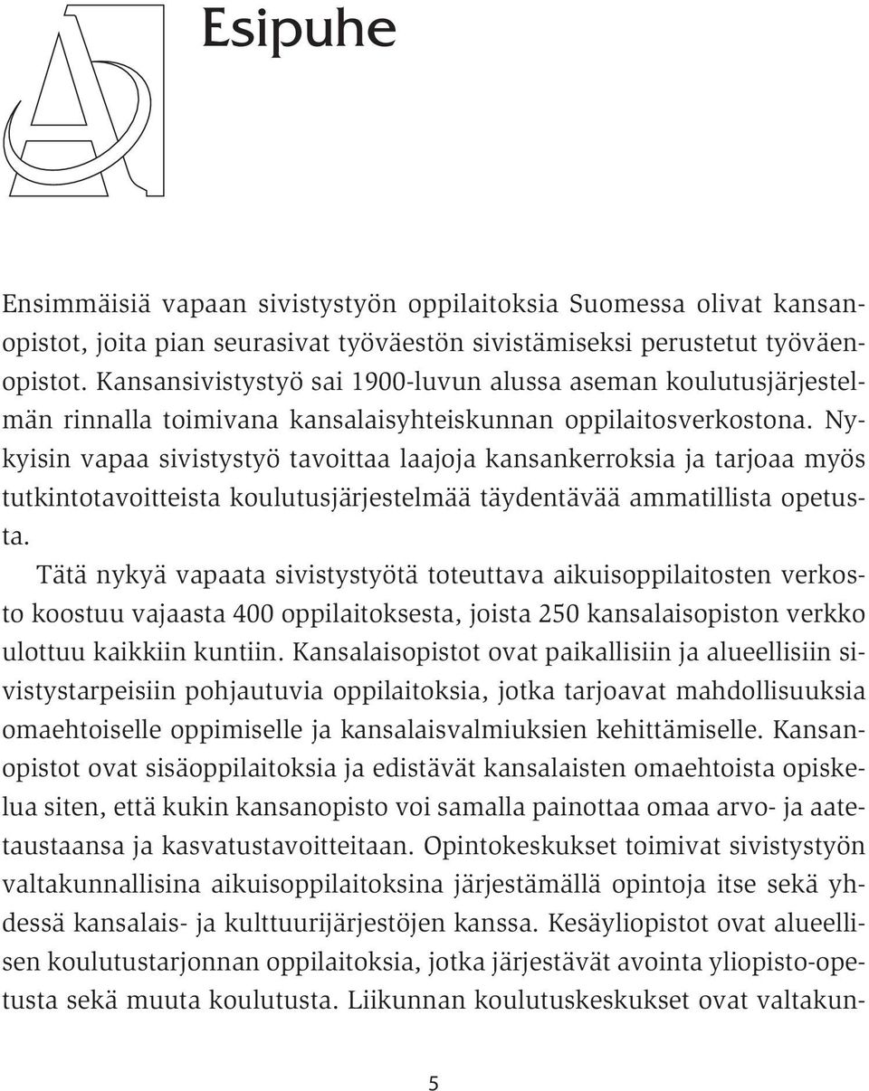 Nykyisin vapaa sivistystyö tavoittaa laajoja kansankerroksia ja tarjoaa myös tutkintotavoitteista koulutusjärjestelmää täydentävää ammatillista opetusta.