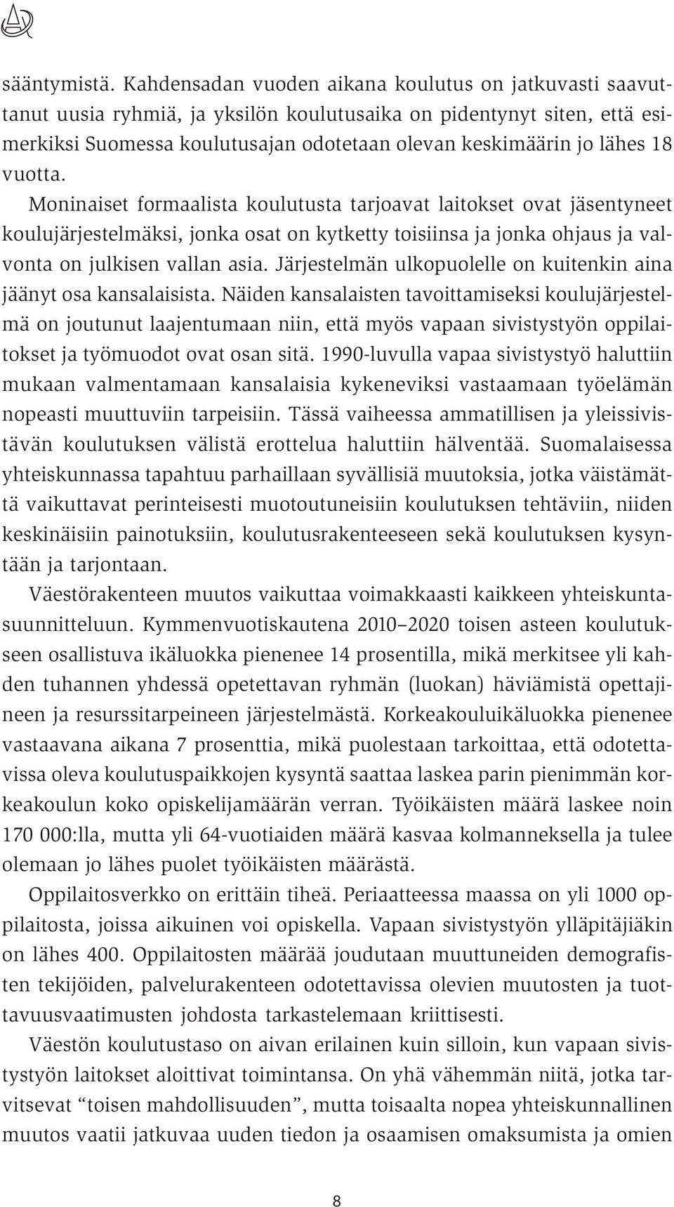 vuotta. Moninaiset formaalista koulutusta tarjoavat laitokset ovat jäsentyneet koulujärjestelmäksi, jonka osat on kytketty toisiinsa ja jonka ohjaus ja valvonta on julkisen vallan asia.