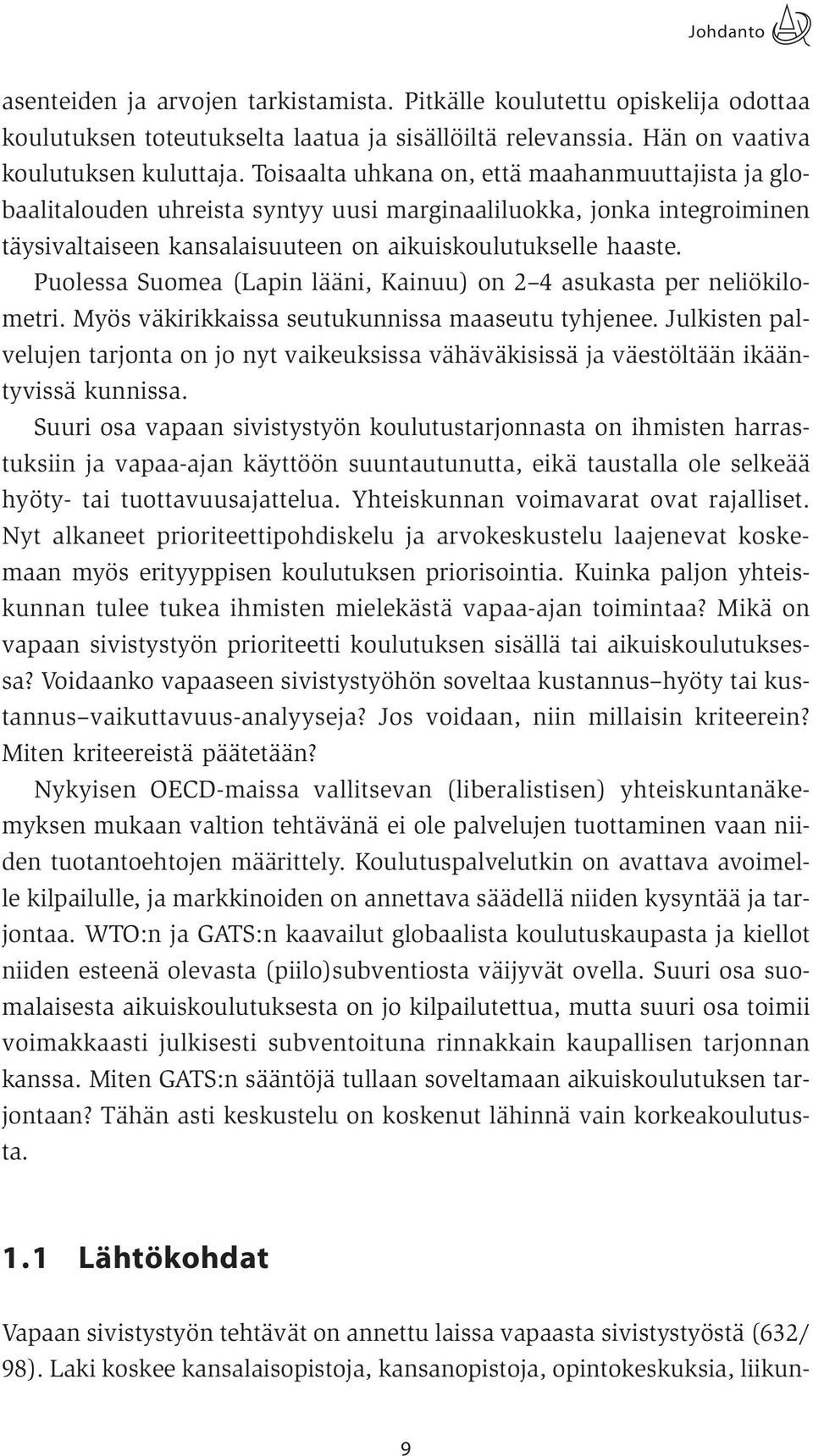 Puolessa Suomea (Lapin lääni, Kainuu) on 2 4 asukasta per neliökilometri. Myös väkirikkaissa seutukunnissa maaseutu tyhjenee.