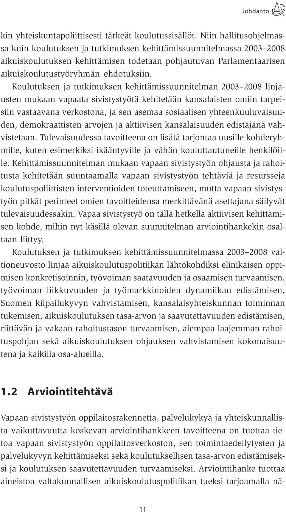 Koulutuksen ja tutkimuksen kehittämissuunnitelman 2003 2008 linjausten mukaan vapaata sivistystyötä kehitetään kansalaisten omiin tarpeisiin vastaavana verkostona, ja sen asemaa sosiaalisen