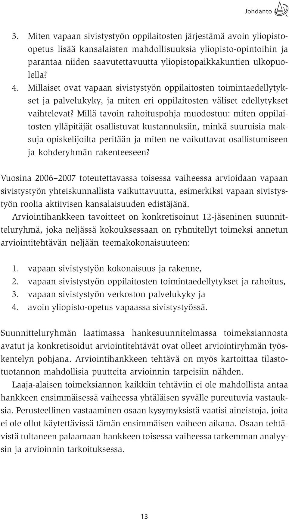 ulkopuolella? 4. Millaiset ovat vapaan sivistystyön oppilaitosten toimintaedellytykset ja palvelukyky, ja miten eri oppilaitosten väliset edellytykset vaihtelevat?