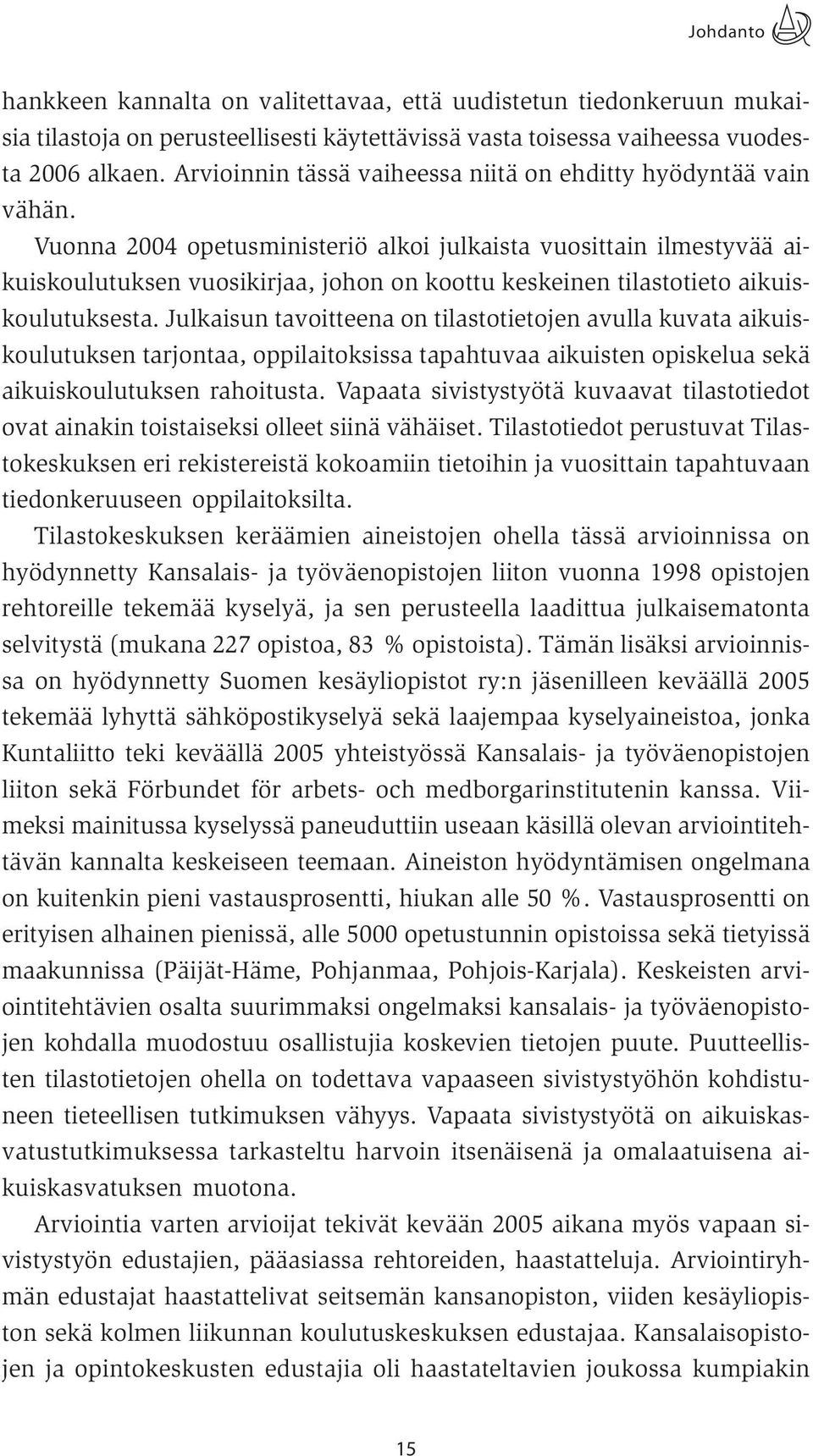 Vuonna 2004 opetusministeriö alkoi julkaista vuosittain ilmestyvää aikuiskoulutuksen vuosikirjaa, johon on koottu keskeinen tilastotieto aikuiskoulutuksesta.