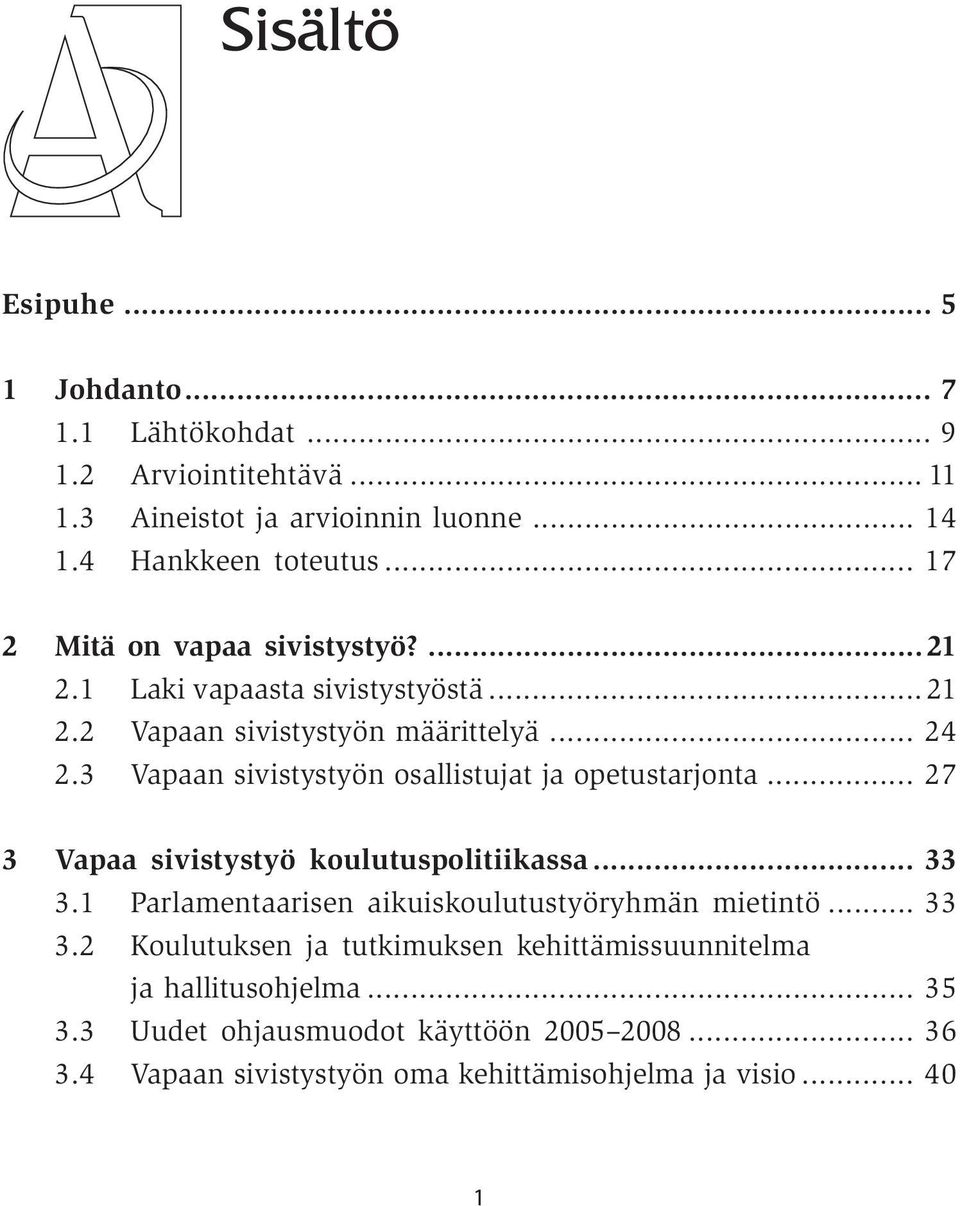 3 Vapaan sivistystyön osallistujat ja opetustarjonta... 27 3 Vapaa sivistystyö koulutuspolitiikassa... 33 3.