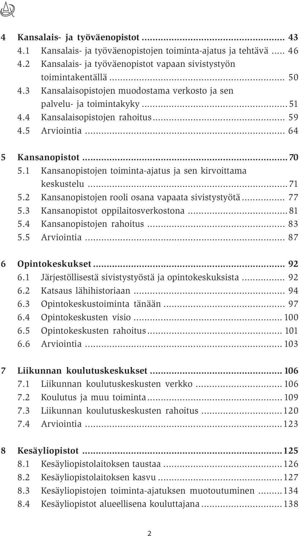 1 Kansanopistojen toiminta-ajatus ja sen kirvoittama keskustelu... 71 5.2 Kansanopistojen rooli osana vapaata sivistystyötä... 77 5.3 Kansanopistot oppilaitosverkostona... 81 5.