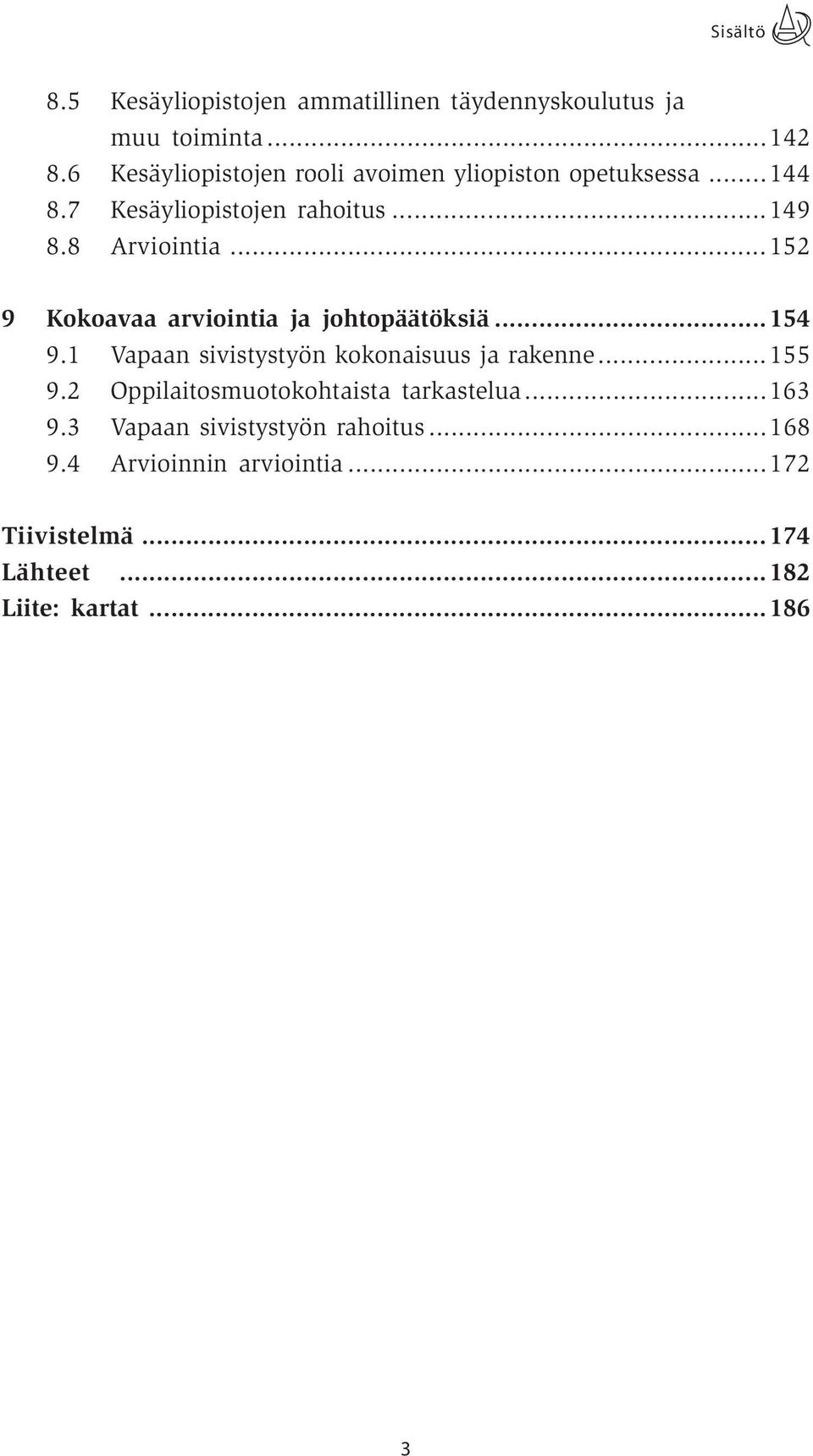 ..152 9 Kokoavaa arviointia ja johtopäätöksiä...154 9.1 Vapaan sivistystyön kokonaisuus ja rakenne...155 9.