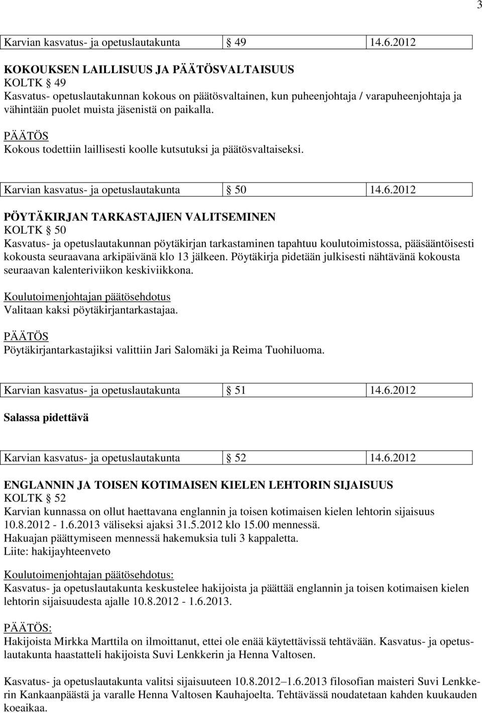 Kokous todettiin laillisesti koolle kutsutuksi ja päätösvaltaiseksi. Karvian kasvatus- ja opetuslautakunta 50 14.6.