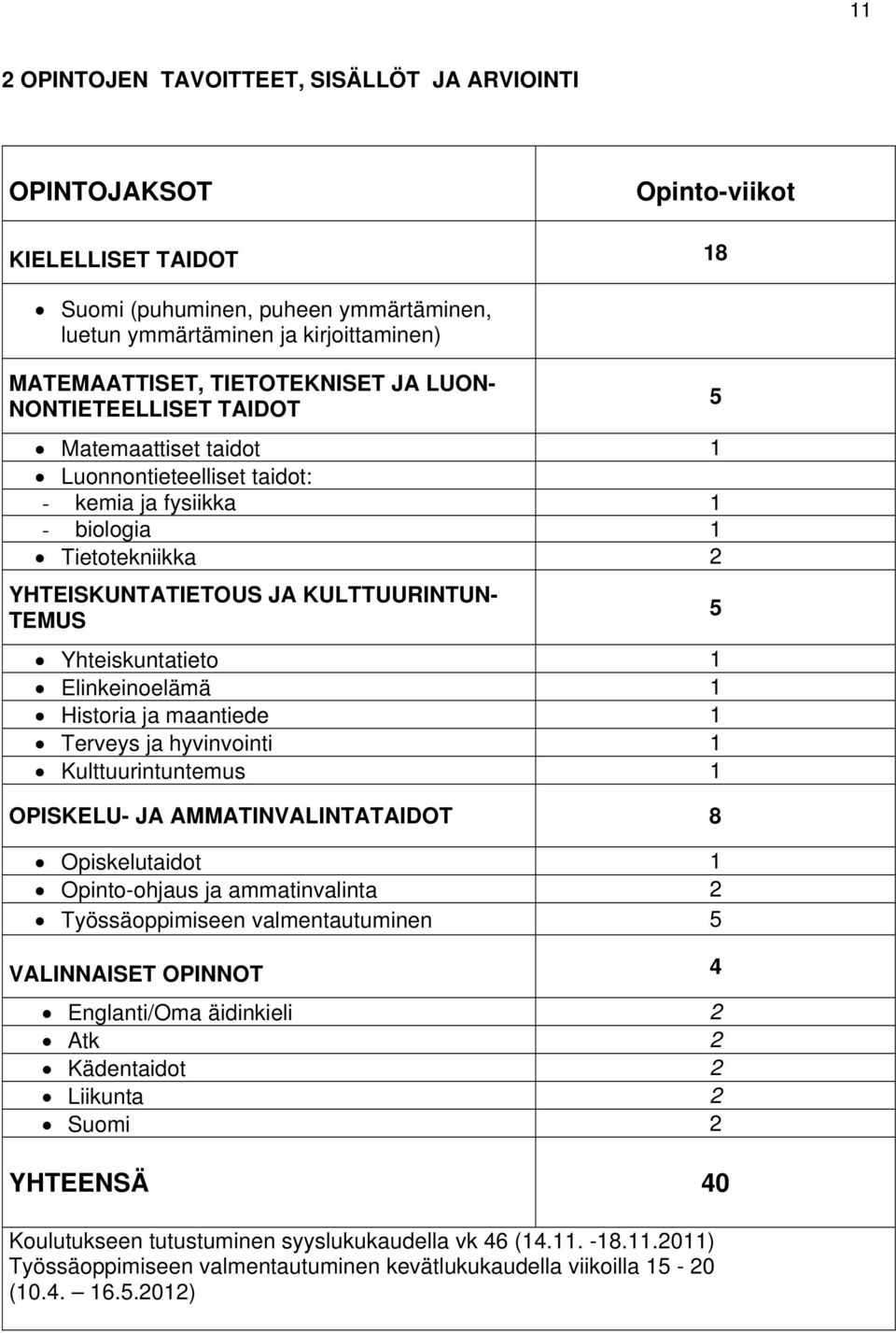 Yhteiskuntatieto 1 Elinkeinoelämä 1 Historia ja maantiede 1 Terveys ja hyvinvointi 1 Kulttuurintuntemus 1 OPISKELU- JA AMMATINVALINTATAIDOT 8 Opiskelutaidot 1 Opinto-ohjaus ja ammatinvalinta 2